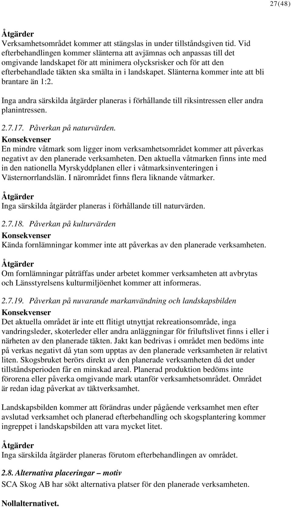 Slänterna kommer inte att bli brantare än 1:2. Inga andra särskilda åtgärder planeras i förhållande till riksintressen eller andra planintressen. 2.7.17. Påverkan på naturvärden.