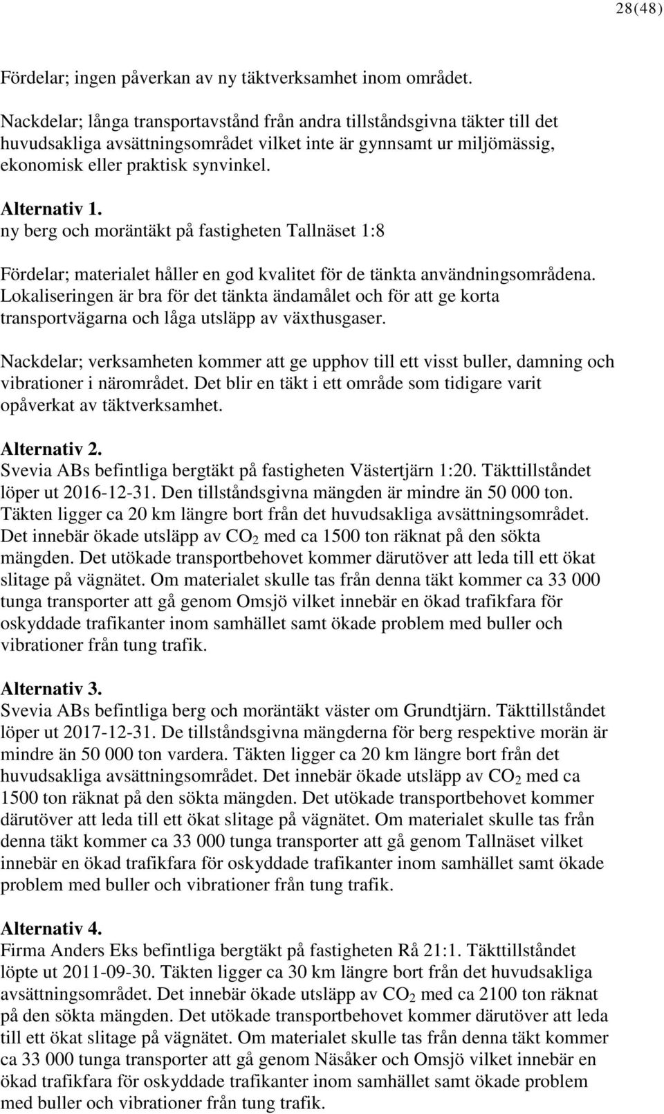 ny berg och moräntäkt på fastigheten Tallnäset 1:8 Fördelar; materialet håller en god kvalitet för de tänkta användningsområdena.