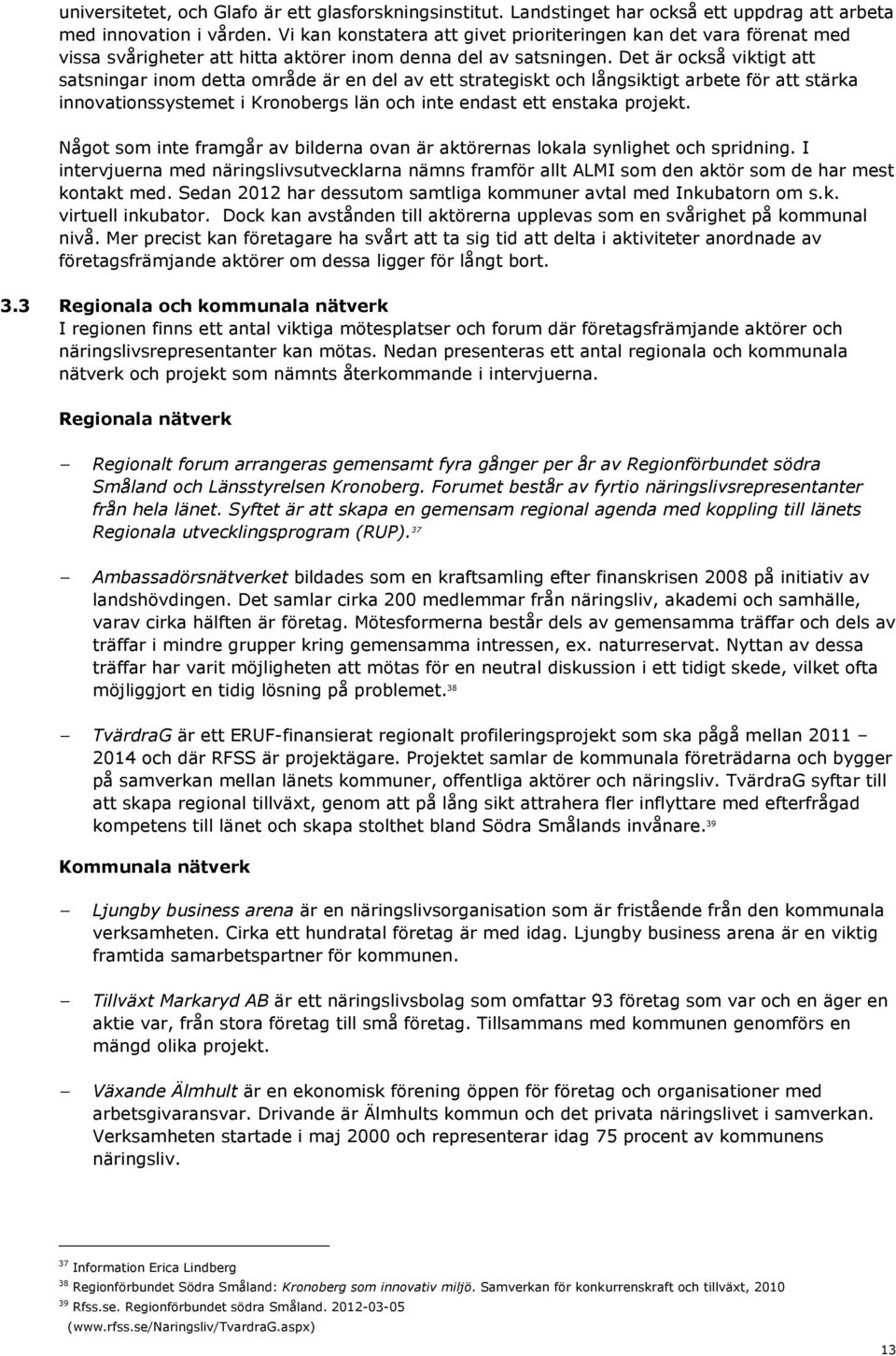 Det är också viktigt att satsningar inom detta område är en del av ett strategiskt och långsiktigt arbete för att stärka innovationssystemet i Kronobergs län och inte endast ett enstaka projekt.