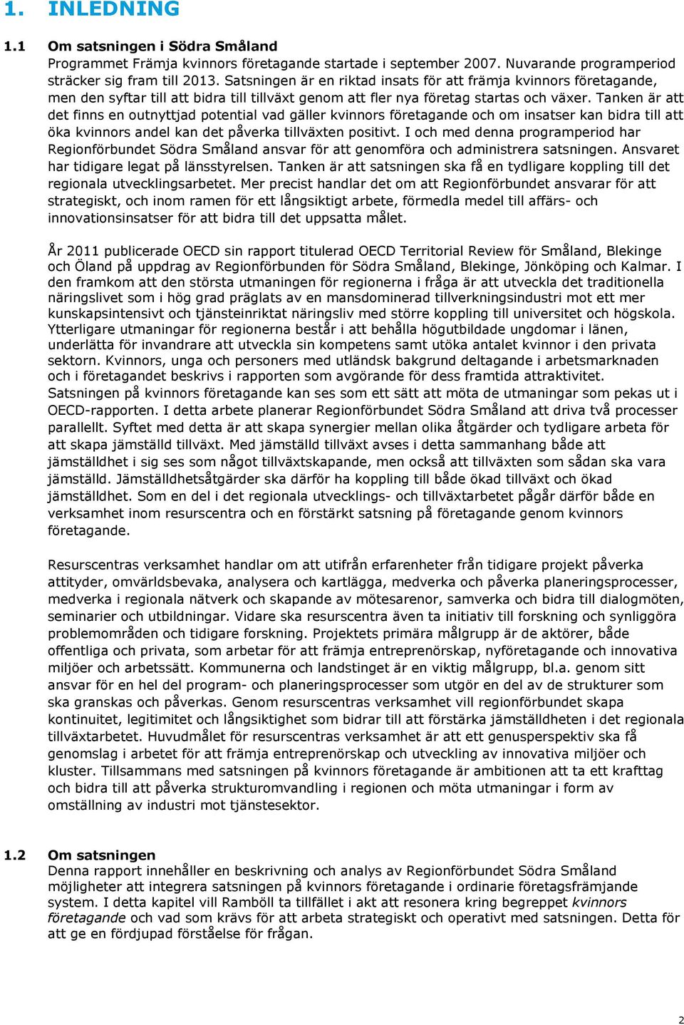 Tanken är att det finns en outnyttjad potential vad gäller kvinnors företagande och om insatser kan bidra till att öka kvinnors andel kan det påverka tillväxten positivt.