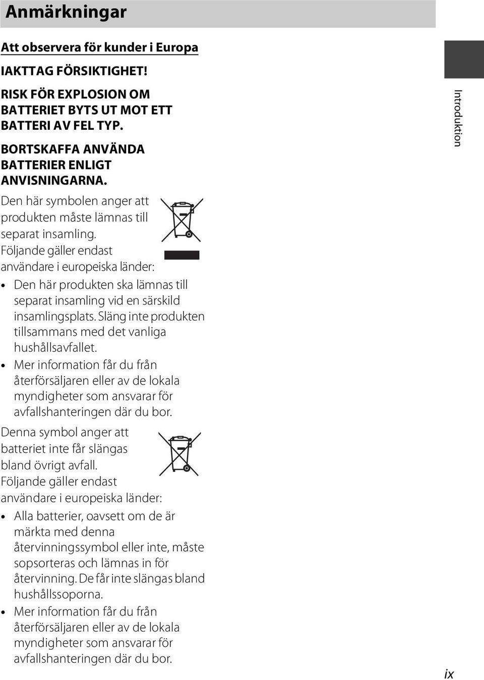 Följande gäller endast användare i europeiska länder: Den här produkten ska lämnas till separat insamling vid en särskild insamlingsplats.