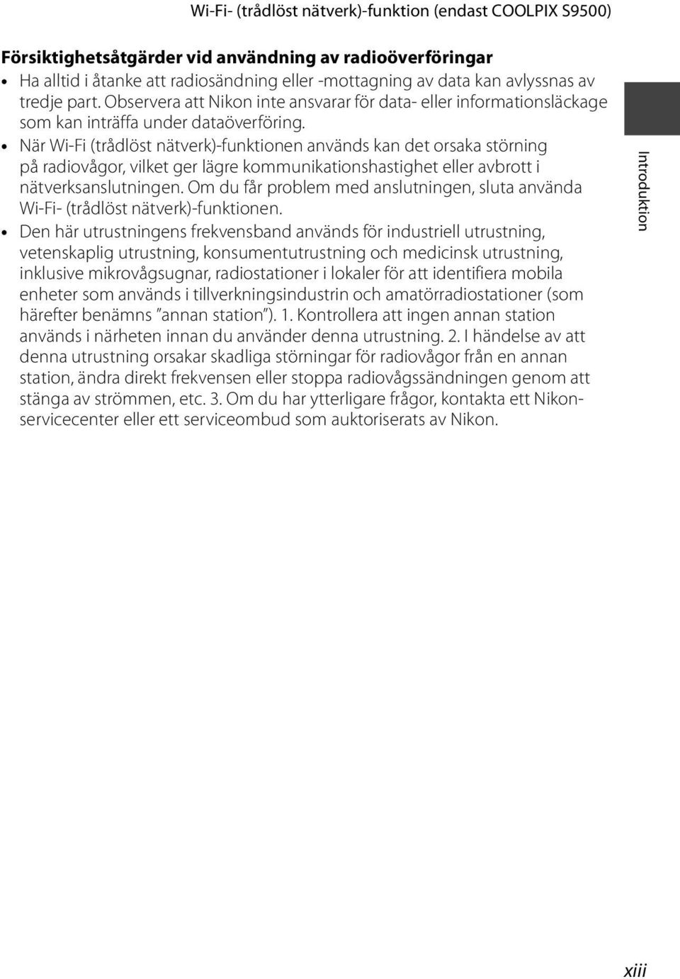 När Wi-Fi (trådlöst nätverk)-funktionen används kan det orsaka störning på radiovågor, vilket ger lägre kommunikationshastighet eller avbrott i nätverksanslutningen.