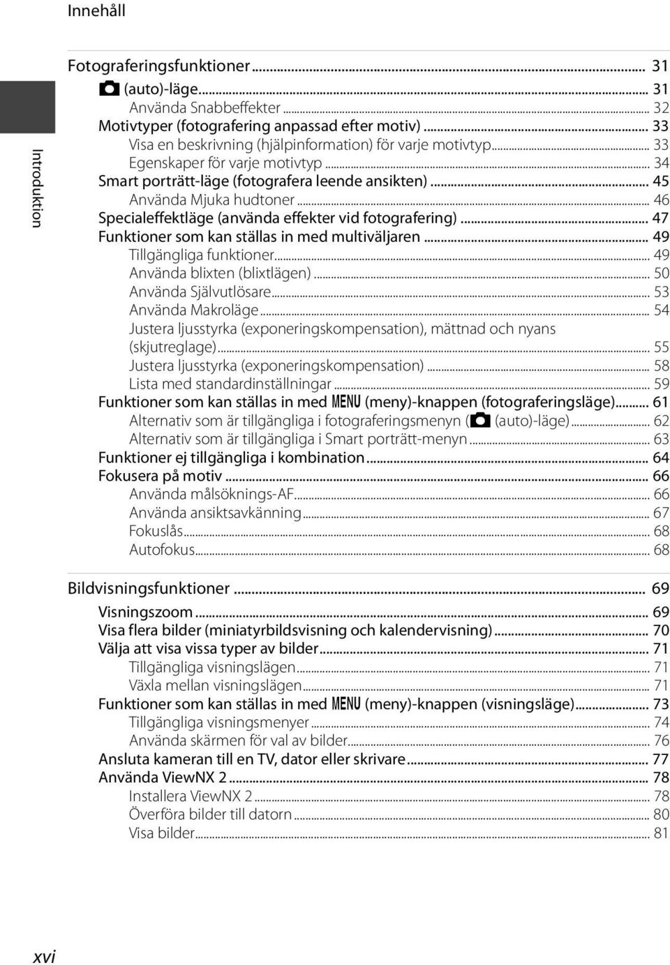 .. 46 Specialeffektläge (använda effekter vid fotografering)... 47 Funktioner som kan ställas in med multiväljaren... 49 Tillgängliga funktioner... 49 Använda blixten (blixtlägen).