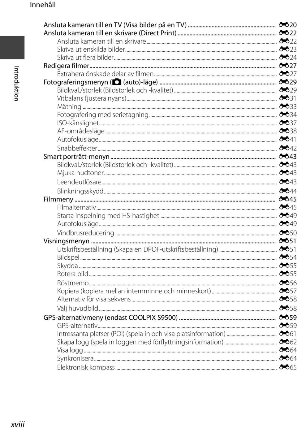 .. E29 Vitbalans (justera nyans)... E31 Mätning... E33 Fotografering med serietagning... E34 ISO-känslighet... E37 AF-områdesläge... E38 Autofokusläge... E41 Snabbeffekter... E42 Smart porträtt-menyn.