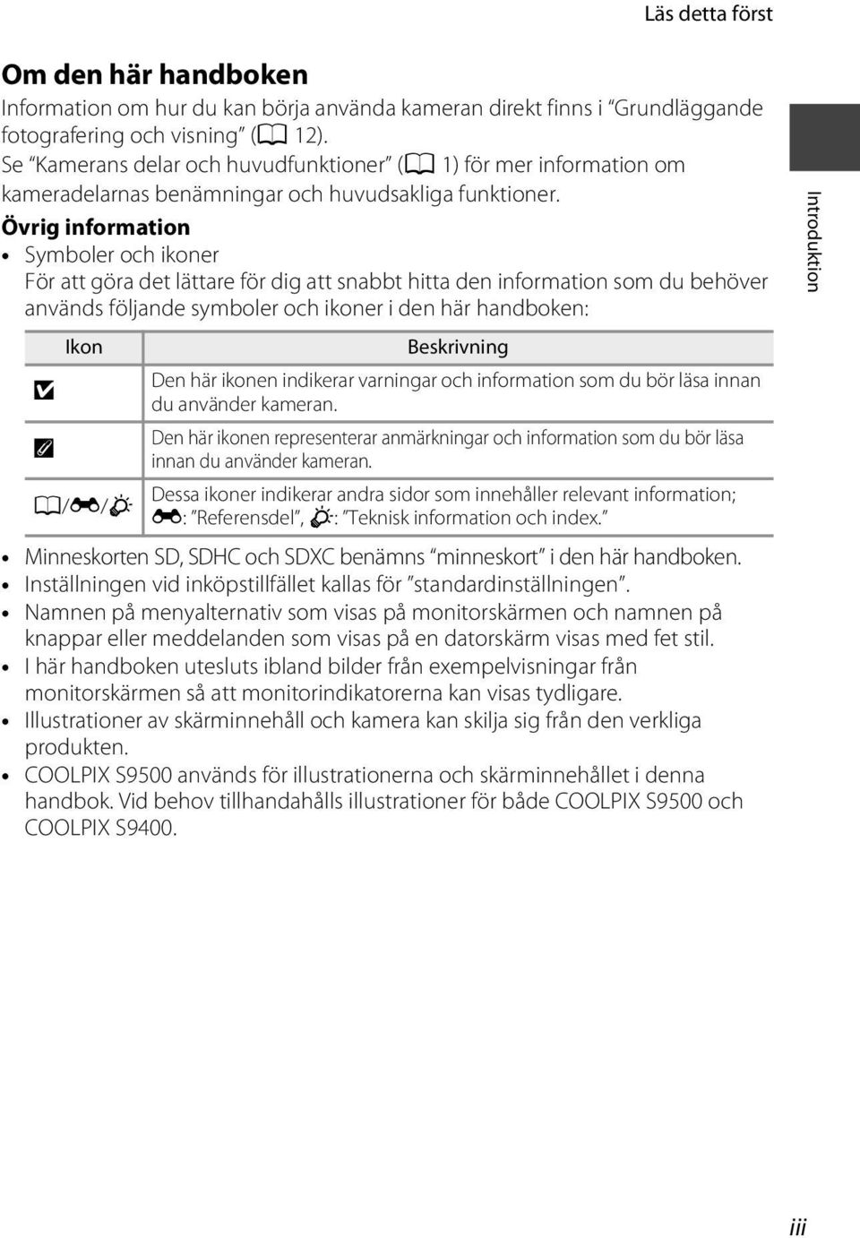 Övrig information Symboler och ikoner För att göra det lättare för dig att snabbt hitta den information som du behöver används följande symboler och ikoner i den här handboken: Ikon Beskrivning Den