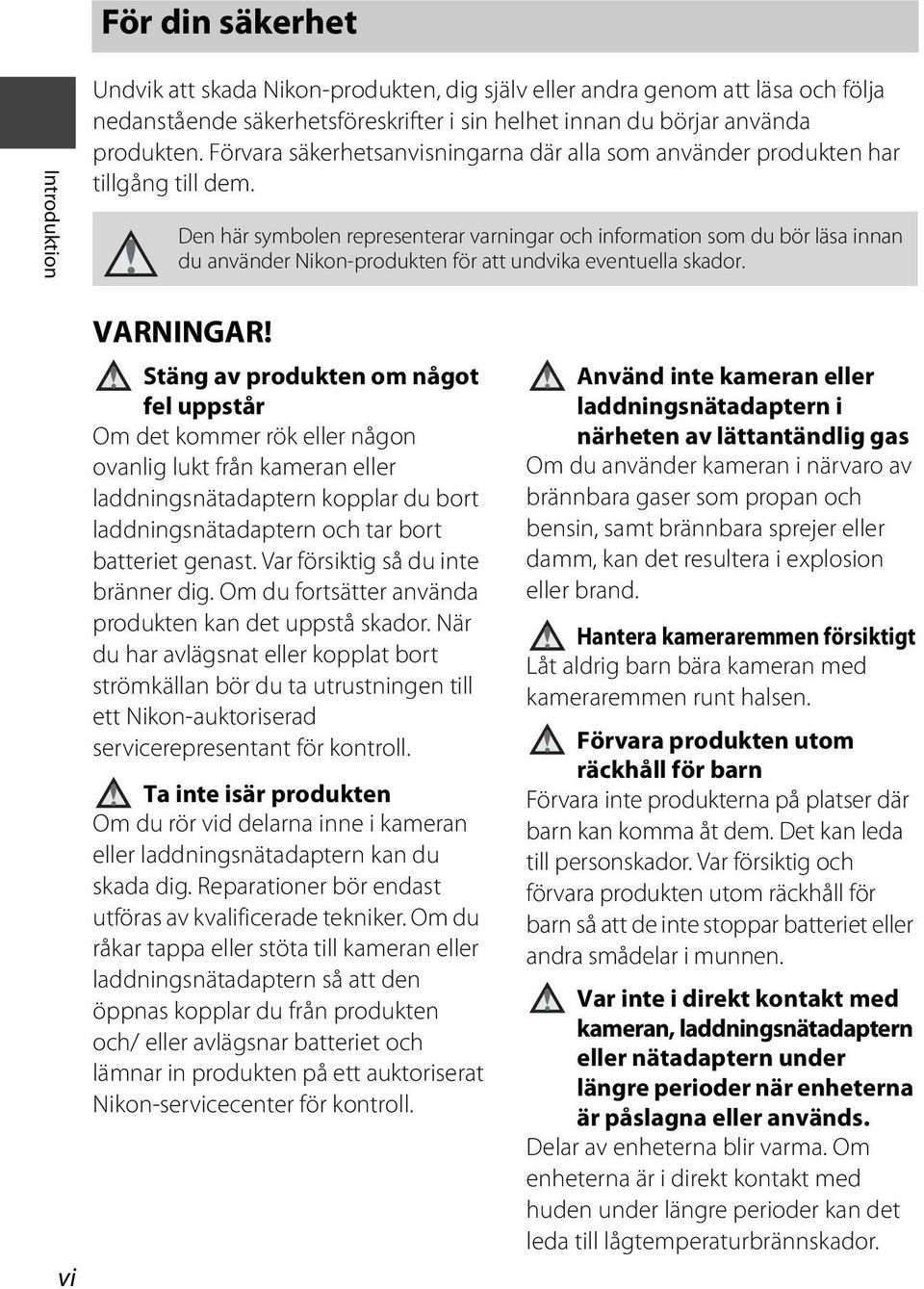 Den här symbolen representerar varningar och information som du bör läsa innan du använder Nikon-produkten för att undvika eventuella skador. vi VARNINGAR!