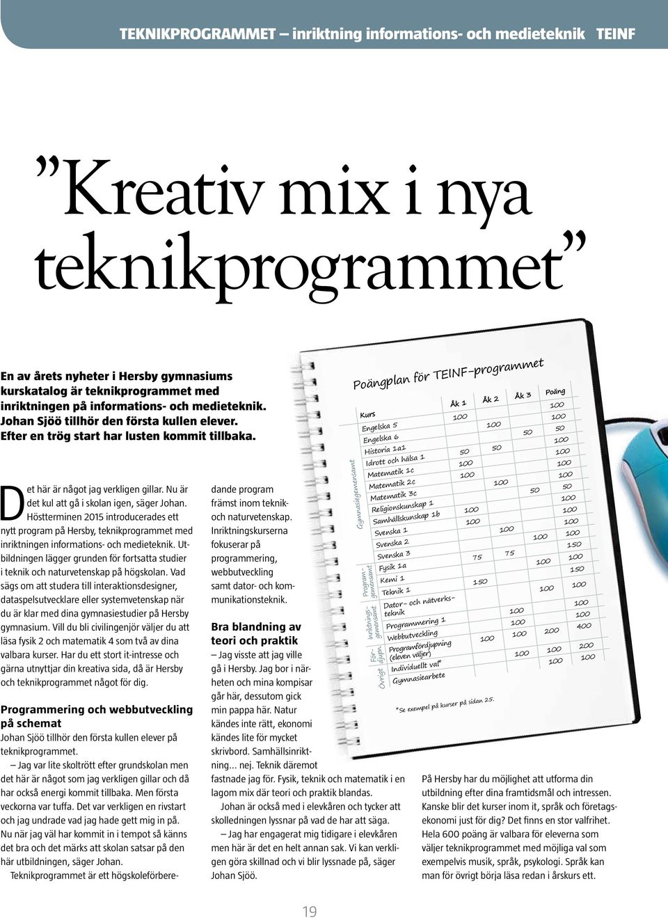 Nu är det kul att gå i skolan igen, säger Johan. Höstterminen 2015 introducerades ett nytt program på Hersby, teknikprogrammet med inriktningen informations- och medieteknik.