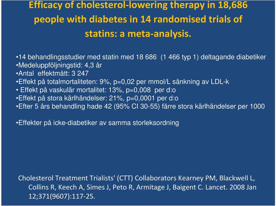 sänkning av LDL-k Effekt på vaskulär mortalitet: 13%, p=0,008 per d:o Effekt på stora kärlhändelser: 21%, p=0,0001 per d:o Efter 5 års behandling hade 42 (95% CI 30-55) färre stora