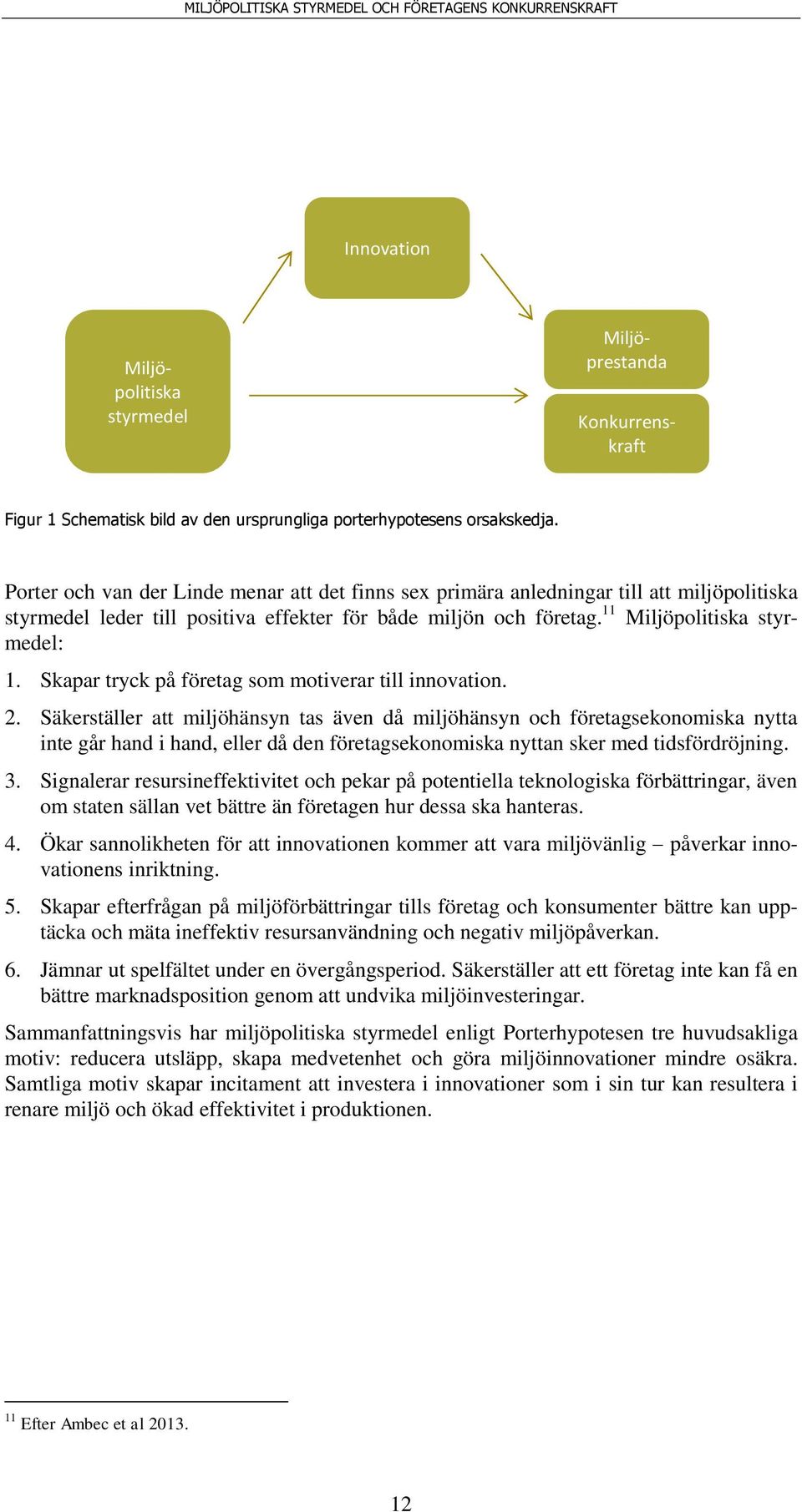 Skapar tryck på företag som motiverar till innovation. 2.