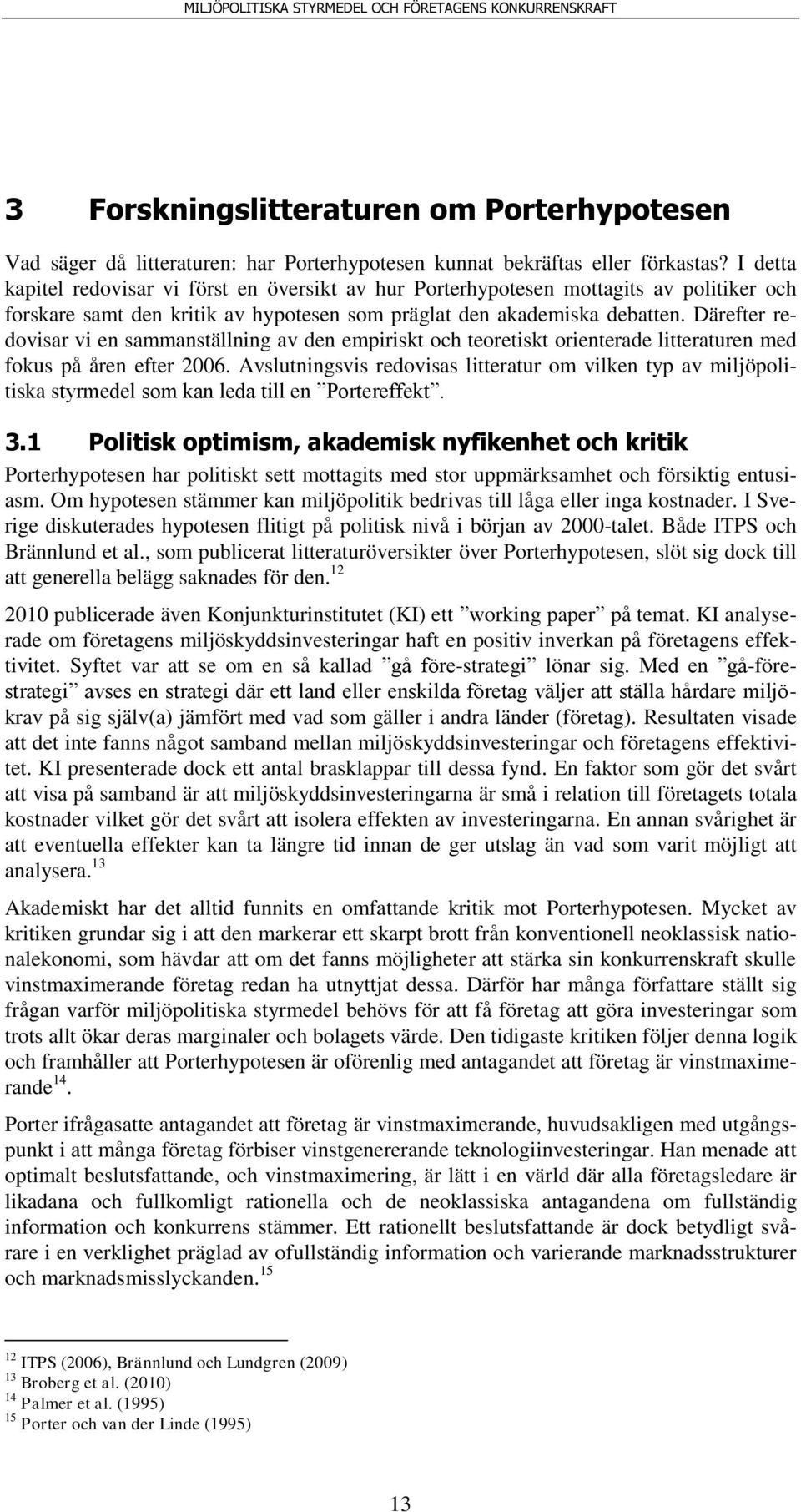 Därefter redovisar vi en sammanställning av den empiriskt och teoretiskt orienterade litteraturen med fokus på åren efter 2006.