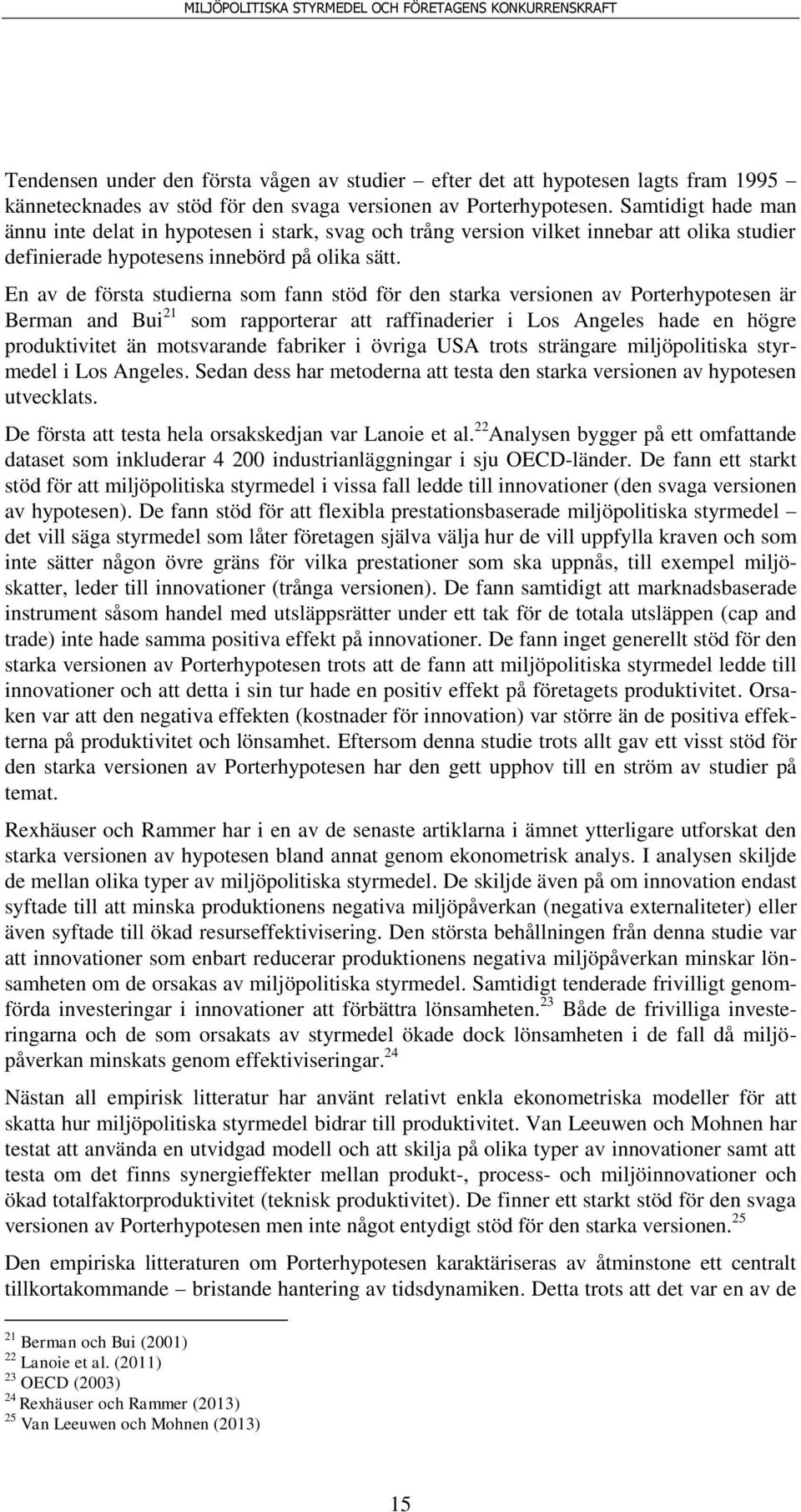 En av de första studierna som fann stöd för den starka versionen av Porterhypotesen är Berman and Bui 21 som rapporterar att raffinaderier i Los Angeles hade en högre produktivitet än motsvarande