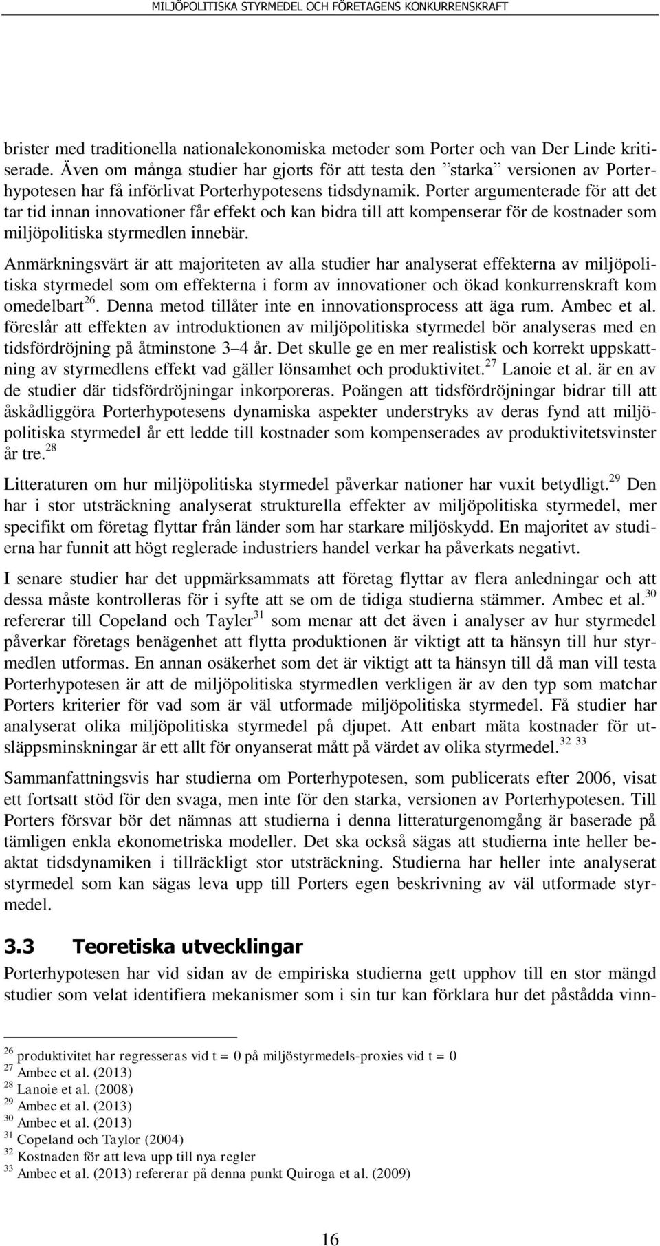 Porter argumenterade för att det tar tid innan innovationer får effekt och kan bidra till att kompenserar för de kostnader som miljöpolitiska styrmedlen innebär.