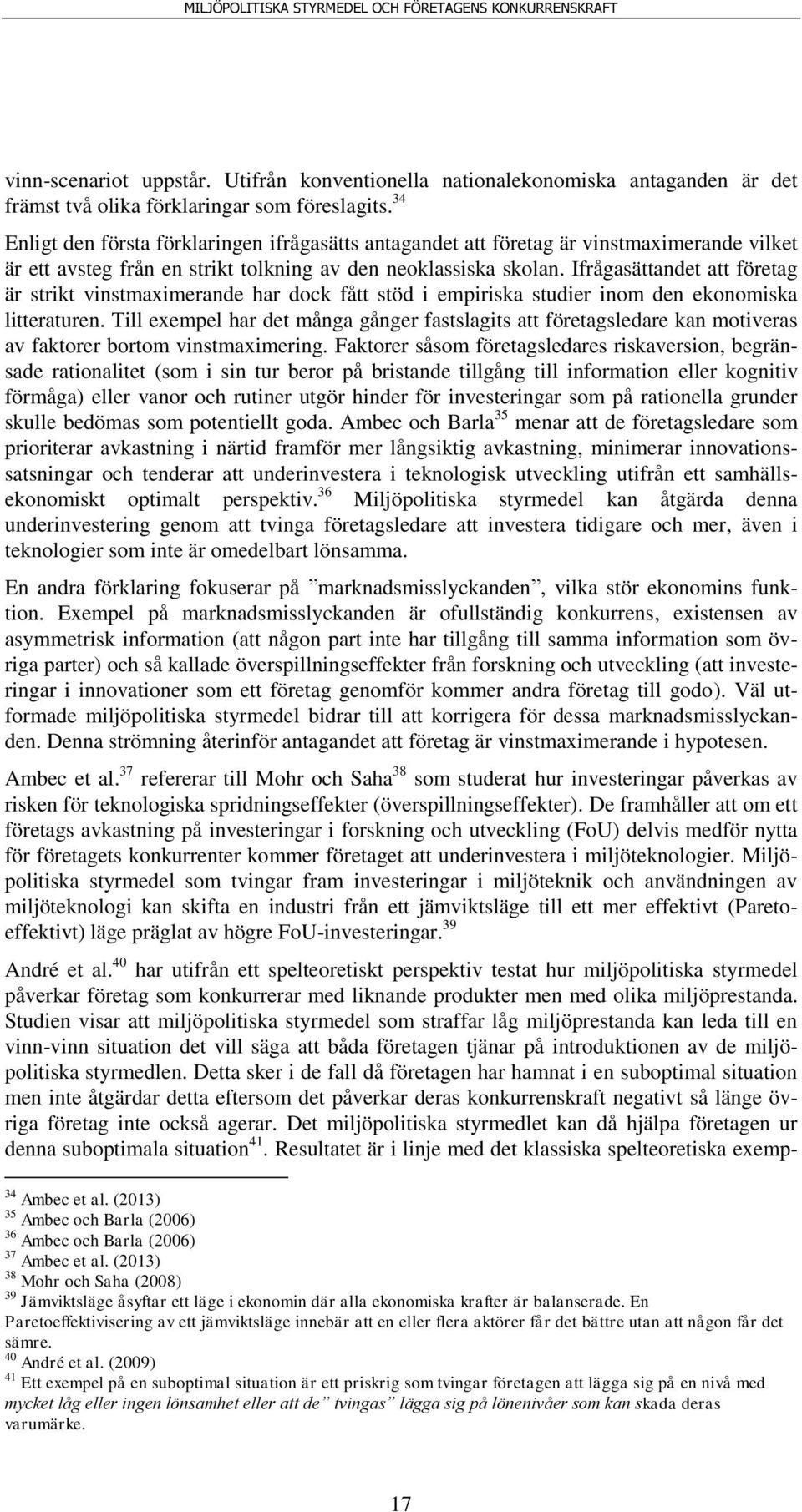 Ifrågasättandet att företag är strikt vinstmaximerande har dock fått stöd i empiriska studier inom den ekonomiska litteraturen.