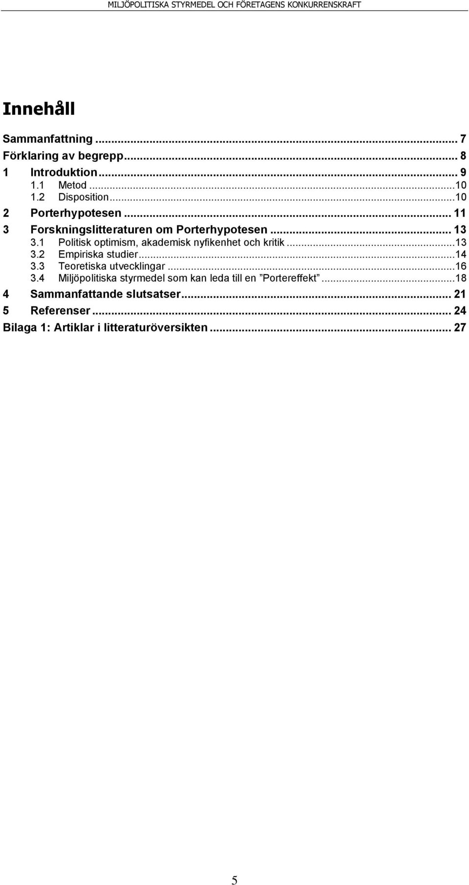 1 Politisk optimism, akademisk nyfikenhet och kritik... 13 3.2 Empiriska studier... 14 3.3 Teoretiska utvecklingar... 16 3.