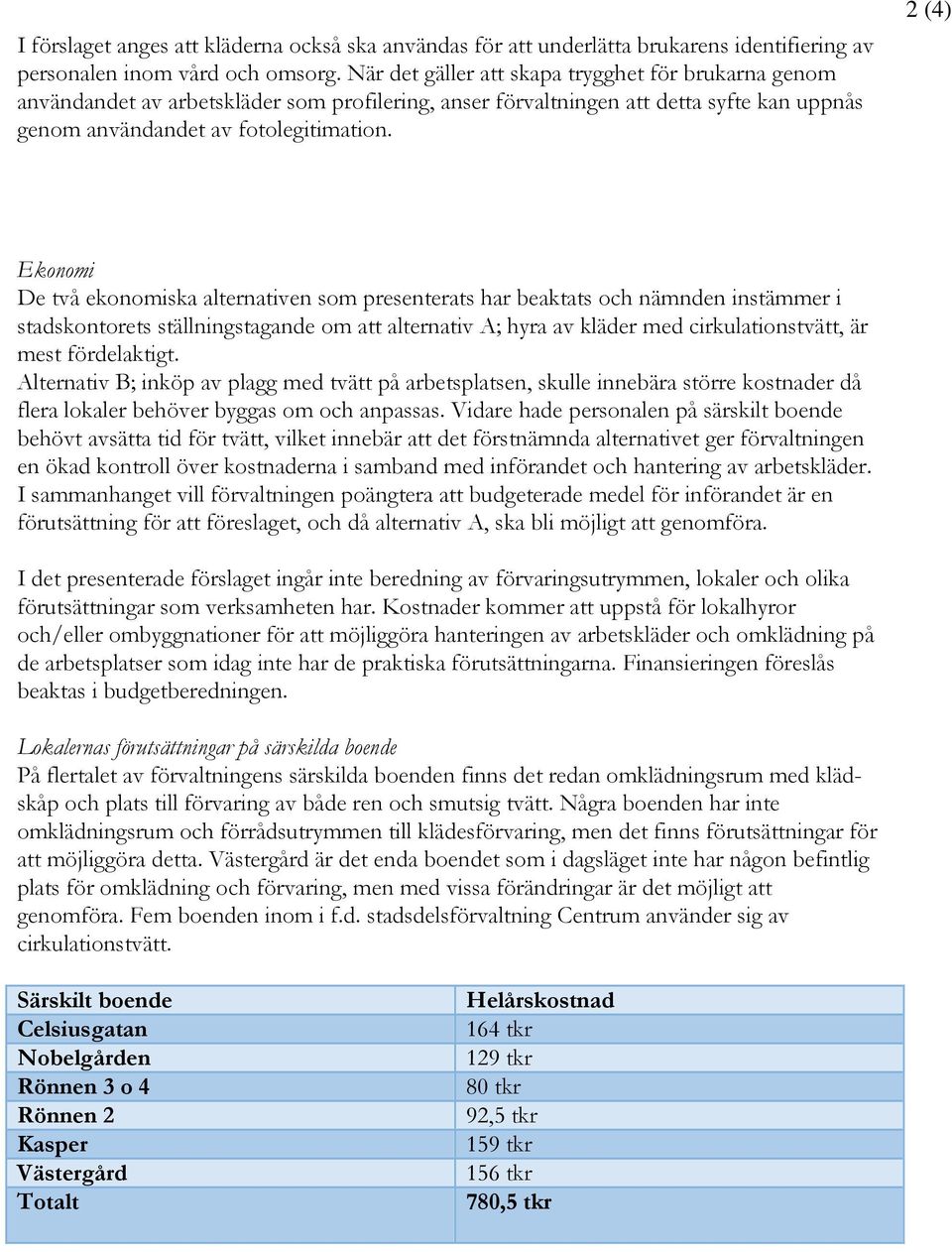 2 (4) Ekonomi De två ekonomiska alternativen som presenterats har beaktats och nämnden instämmer i stadskontorets ställningstagande om att alternativ A; hyra av kläder med cirkulationstvätt, är mest