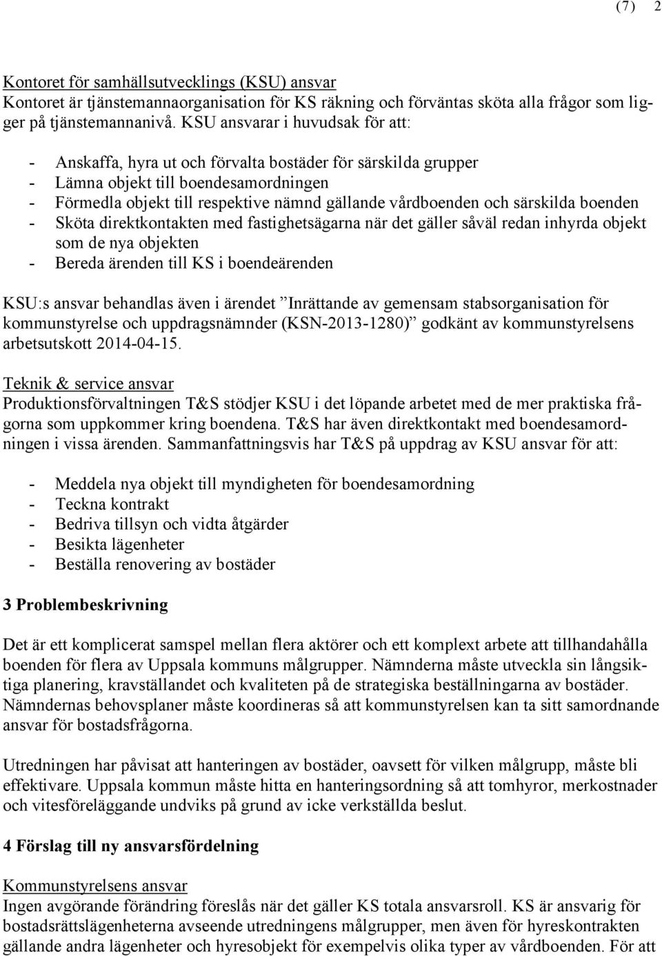 och särskilda boenden - Sköta direktkontakten med fastighetsägarna när det gäller såväl redan inhyrda objekt som de nya objekten - Bereda ärenden till KS i boendeärenden KSU:s ansvar behandlas även i