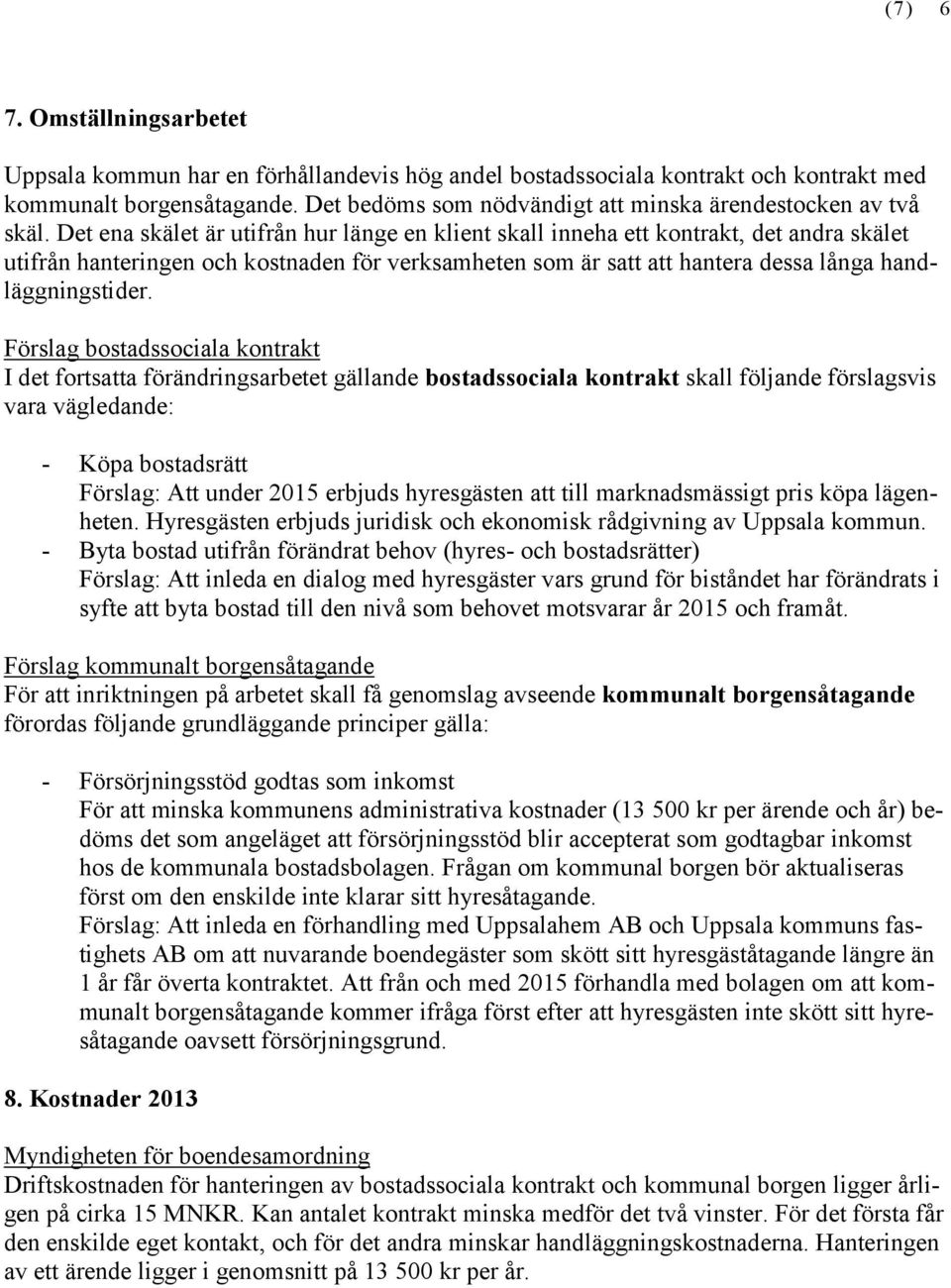 Det ena skälet är utifrån hur länge en klient skall inneha ett kontrakt, det andra skälet utifrån hanteringen och kostnaden för verksamheten som är satt att hantera dessa långa handläggningstider.