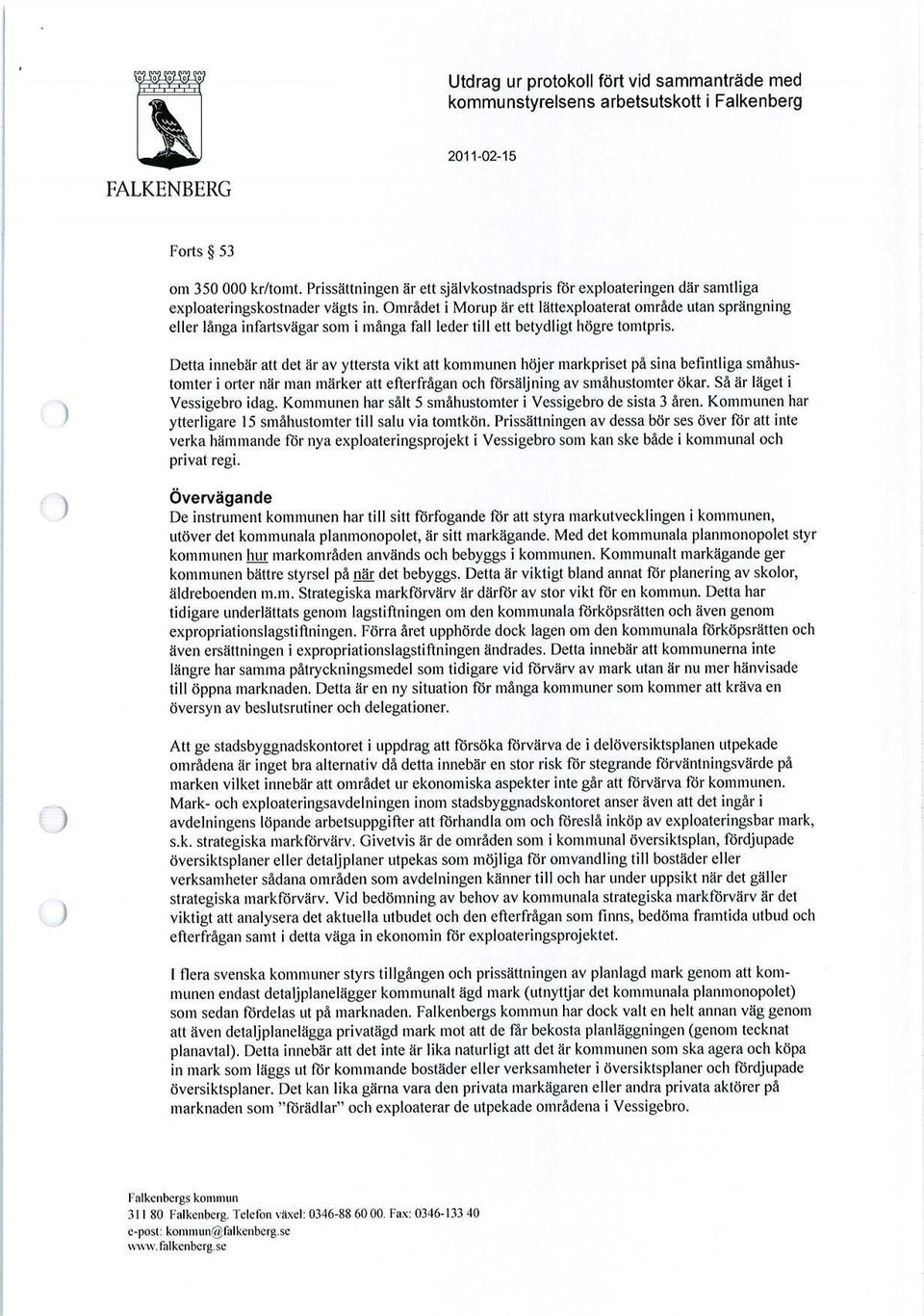 Området i Morup är ett lättexploaterat område utan sprängning eller långa infartsvägar som i många fall leder till ett betydligt högre tomtpris.