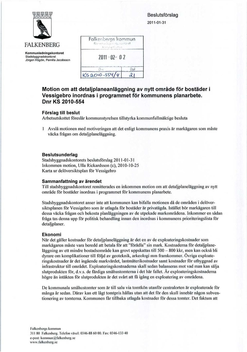 Dnr KS 2010-554 Förslag till beslut Arbetsutskottet föreslår kommunstyrelsen tillstyrka kommunfullmäktige besluta 1 Avslå motionen med motiveringen att det enligt kommunens praxis är markägaren som