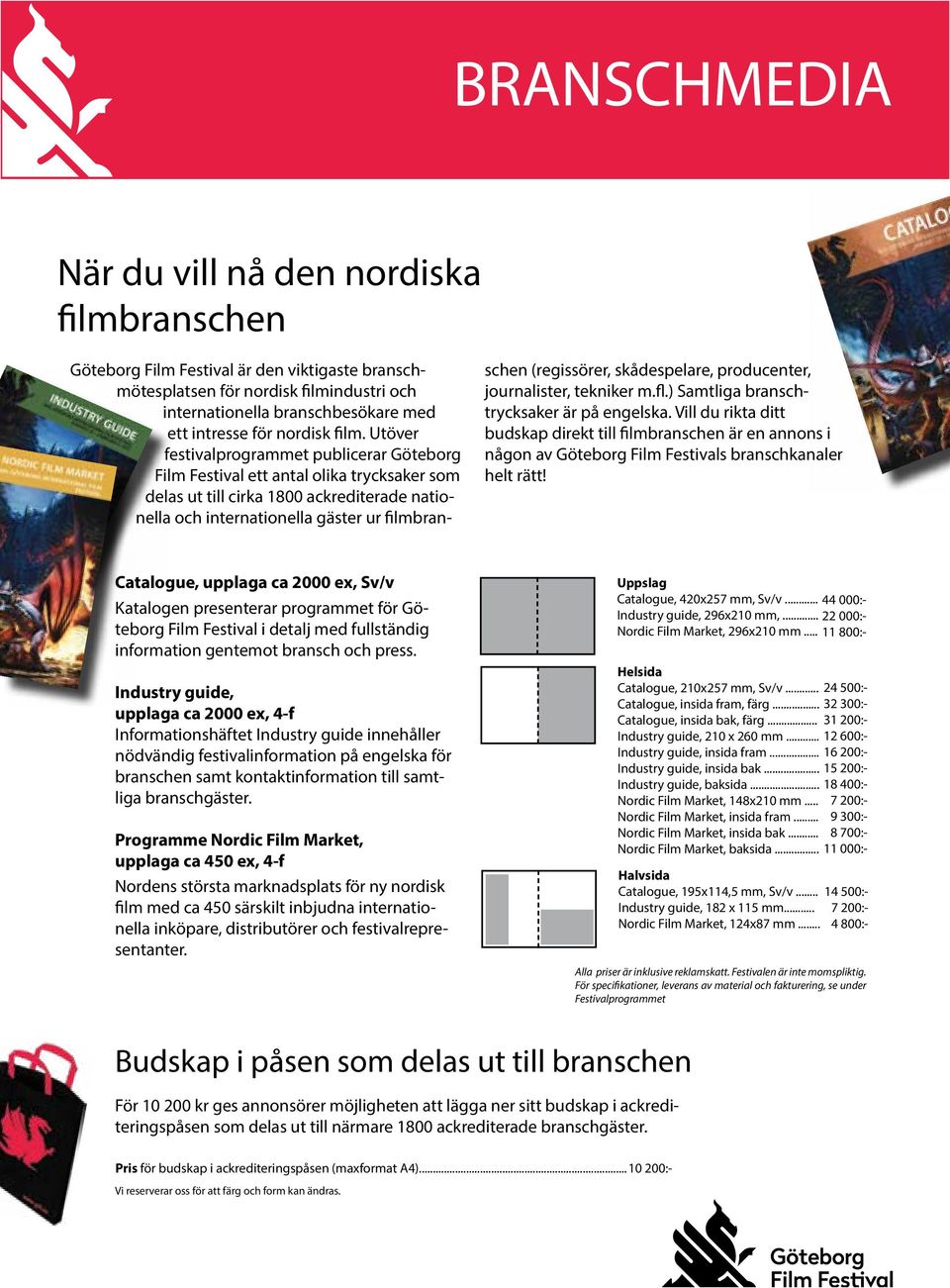 Utöver festivalprogrammet publicerar Göteborg Film Festival ett antal olika trycksaker som delas ut till cirka 1800 ackrediterade nationella och internationella gäster ur filmbranschen (regissörer,
