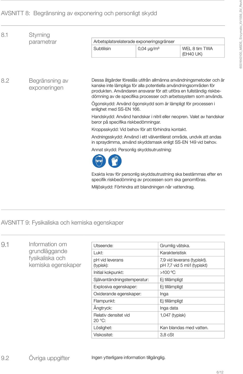 Användaren ansvarar för att utföra en fullständig riskbedömning av de specifika processer och arbetssystem som används.