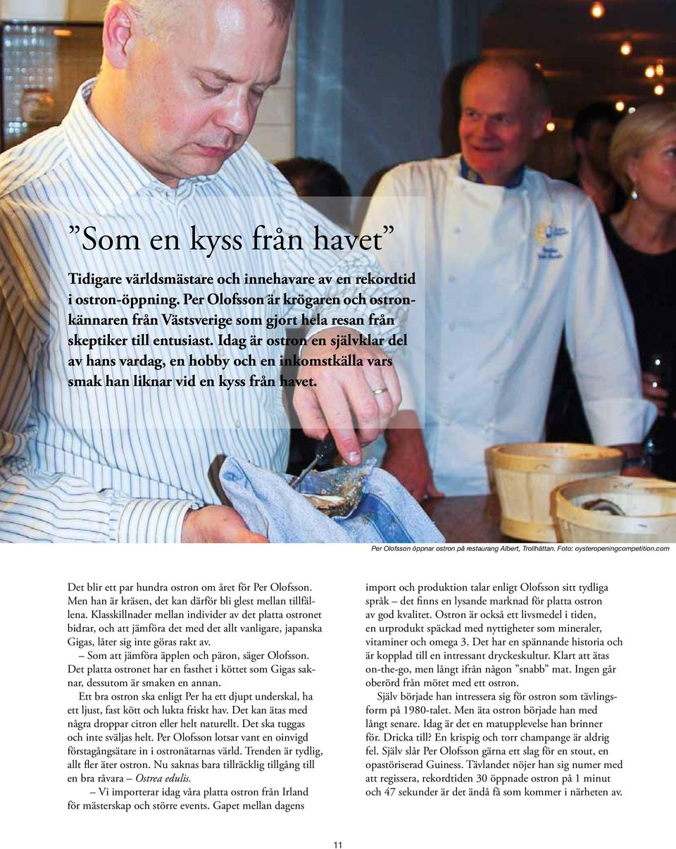 Idag är ostron en självklar del av hans vardag, en hobby och en inkomstkälla vars smak han liknar vid en kyss från havet. Per Olofsson öppnar ostron på restaurang Albert, Trollhättan.