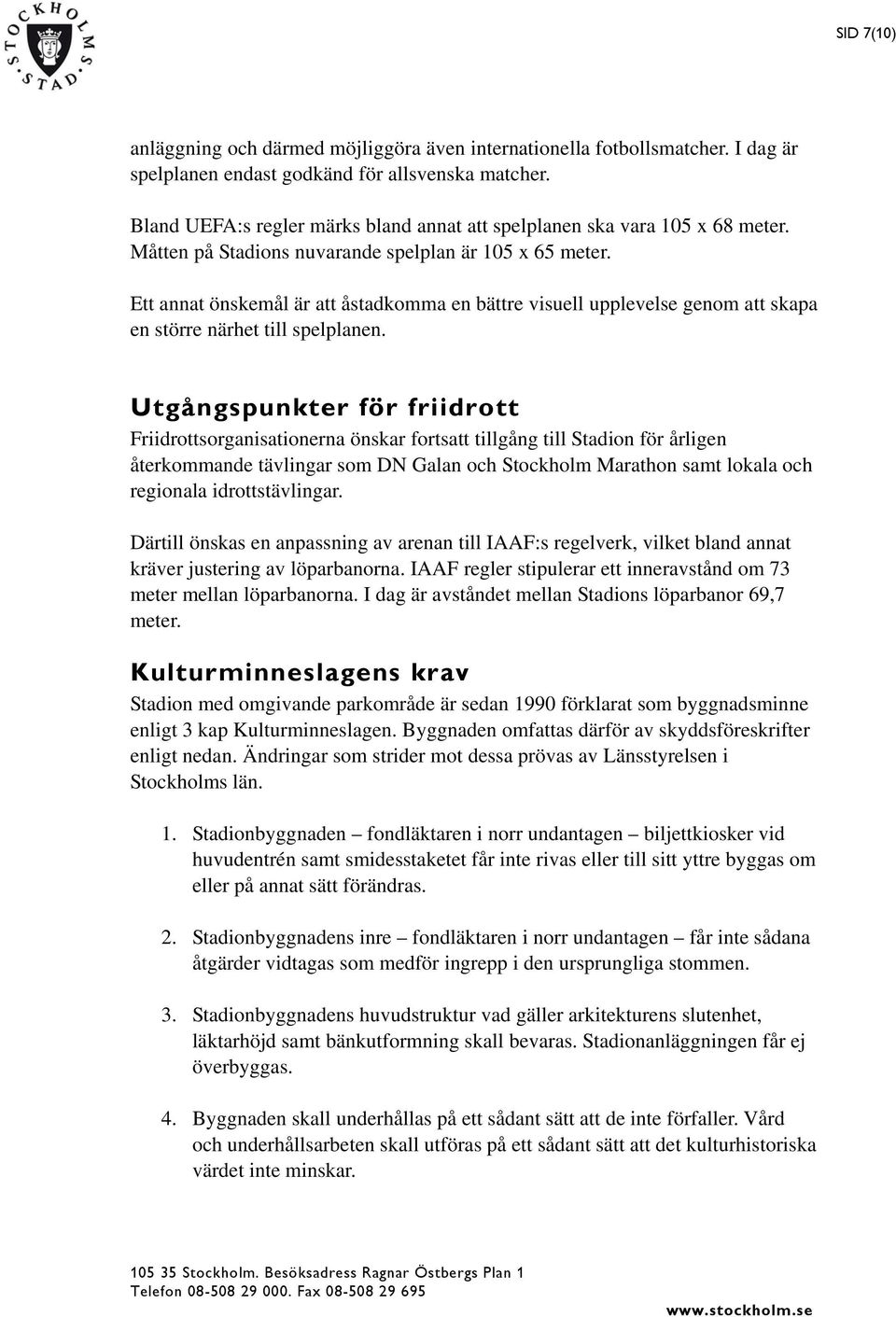 Ett annat önskemål är att åstadkomma en bättre visuell upplevelse genom att skapa en större närhet till spelplanen.