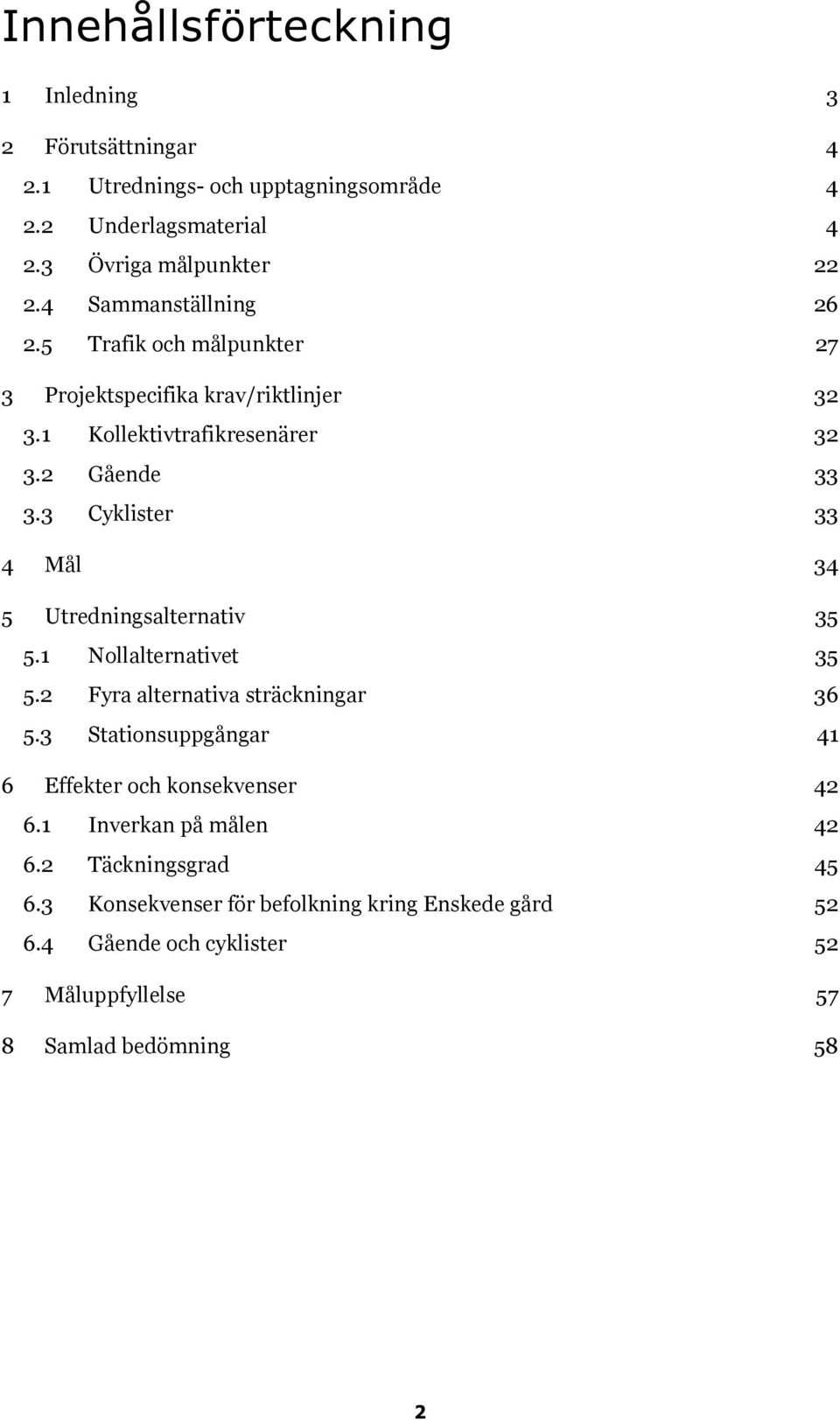 3 Cyklister 33 4 Mål 34 5 Utredningsalternativ 35 5.1 Nollalternativet 35 5.2 Fyra alternativa sträckningar 36 5.