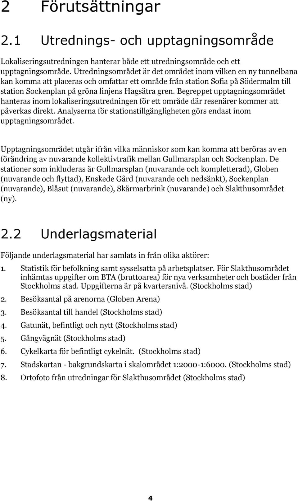 Begreppet upptagningsområdet hanteras inom lokaliseringsutredningen för ett område där resenärer kommer att påverkas direkt.