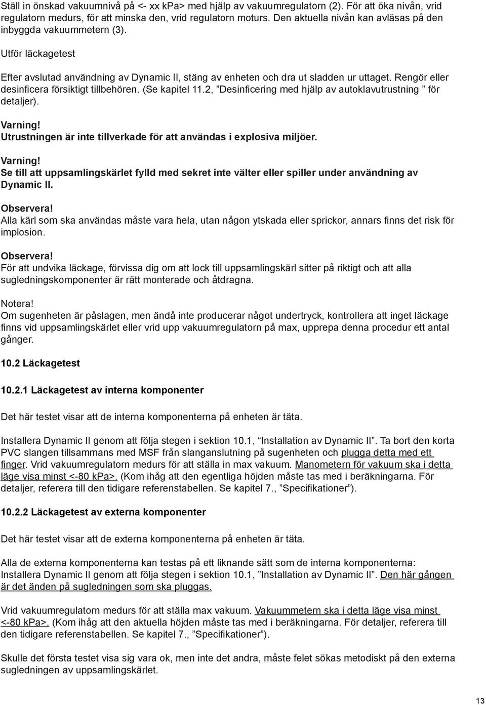 Rengör eller desinficera försiktigt tillbehören. (Se kapitel 11.2, Desinficering med hjälp av autoklavutrustning för detaljer). Varning!