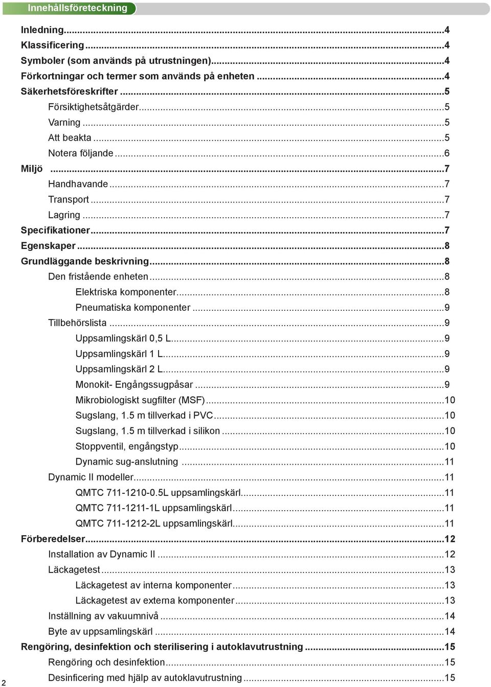 ..8 Elektriska komponenter...8 Pneumatiska komponenter...9 Tillbehörslista...9 Uppsamlingskärl 0,5 L...9 Uppsamlingskärl 1 L...9 Uppsamlingskärl 2 L...9 Monokit- Engångssugpåsar.