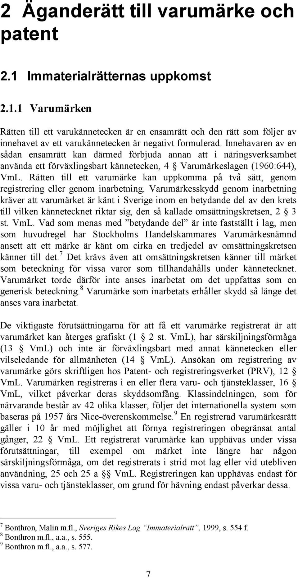 Rätten till ett varumärke kan uppkomma på två sätt, genom registrering eller genom inarbetning.