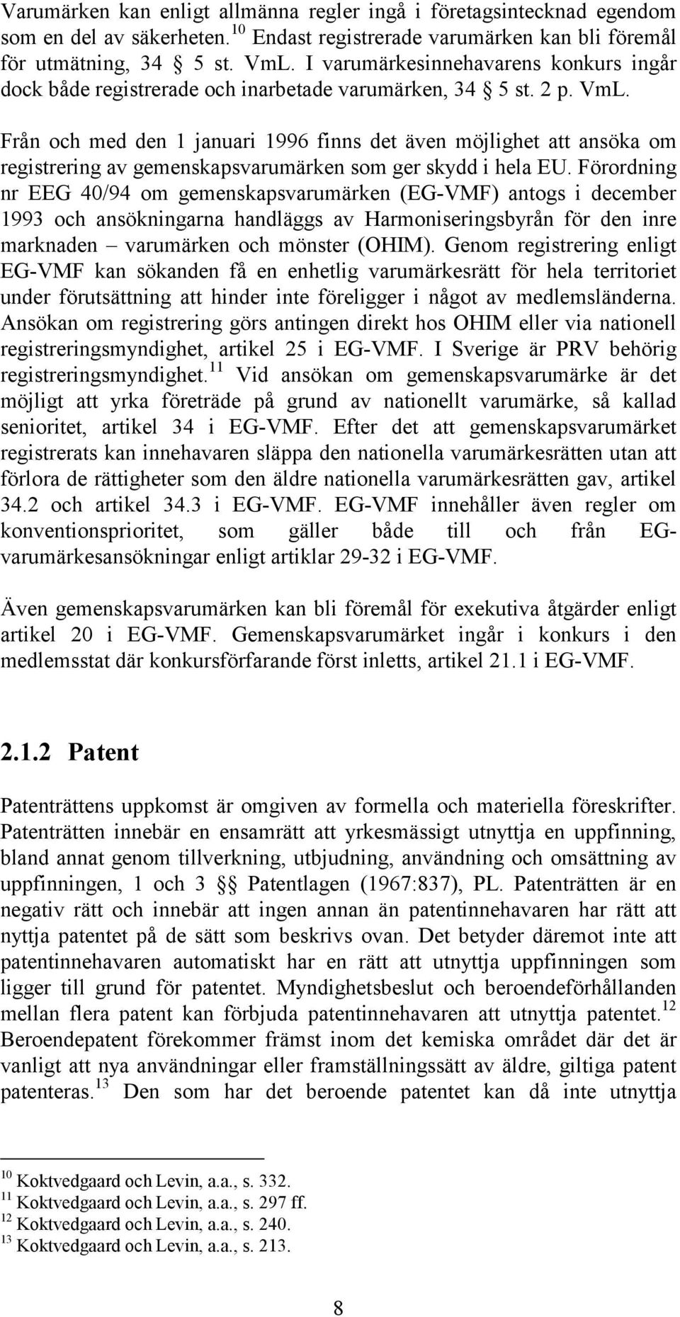 Från och med den 1 januari 1996 finns det även möjlighet att ansöka om registrering av gemenskapsvarumärken som ger skydd i hela EU.