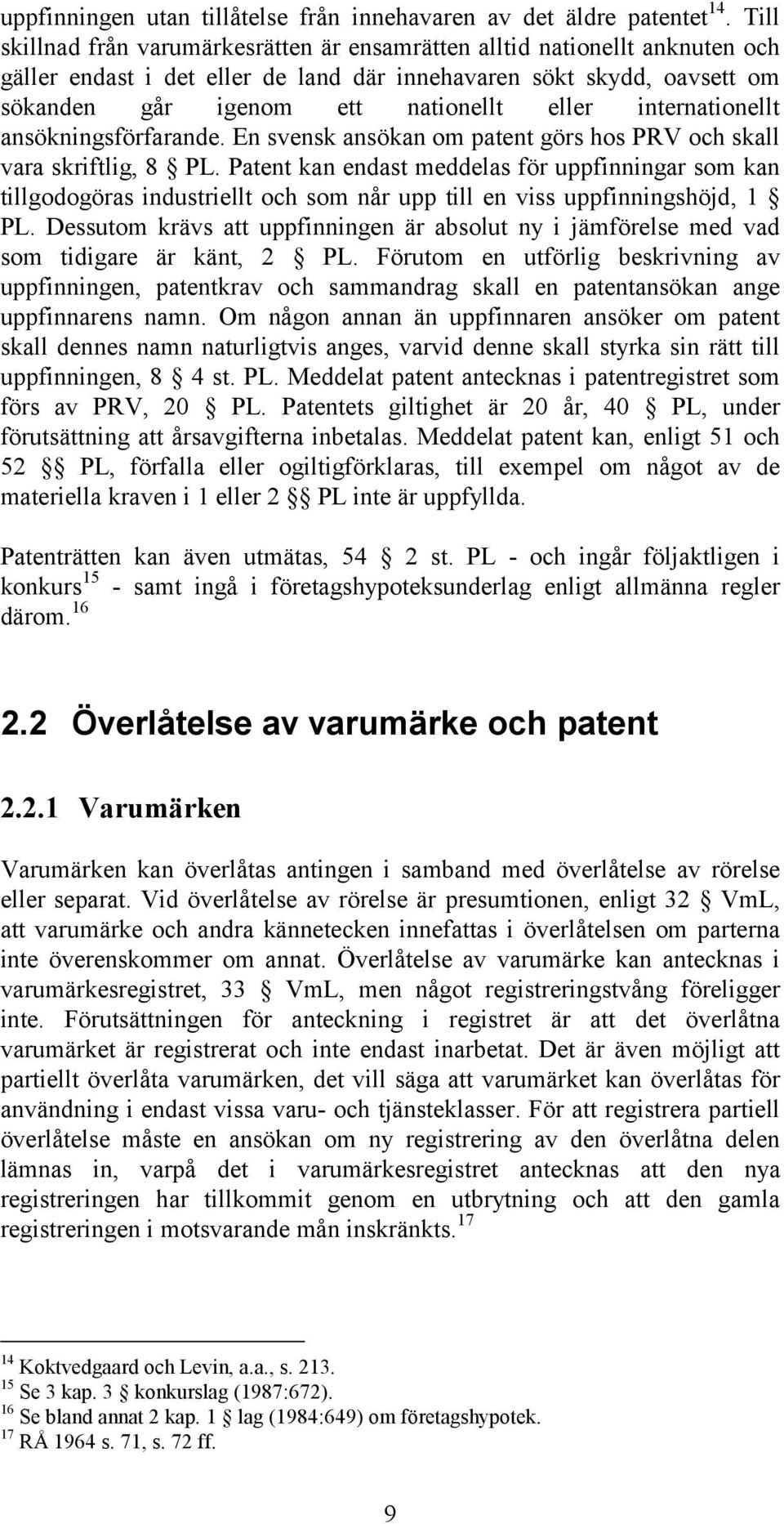 internationellt ansökningsförfarande. En svensk ansökan om patent görs hos PRV och skall vara skriftlig, 8 PL.