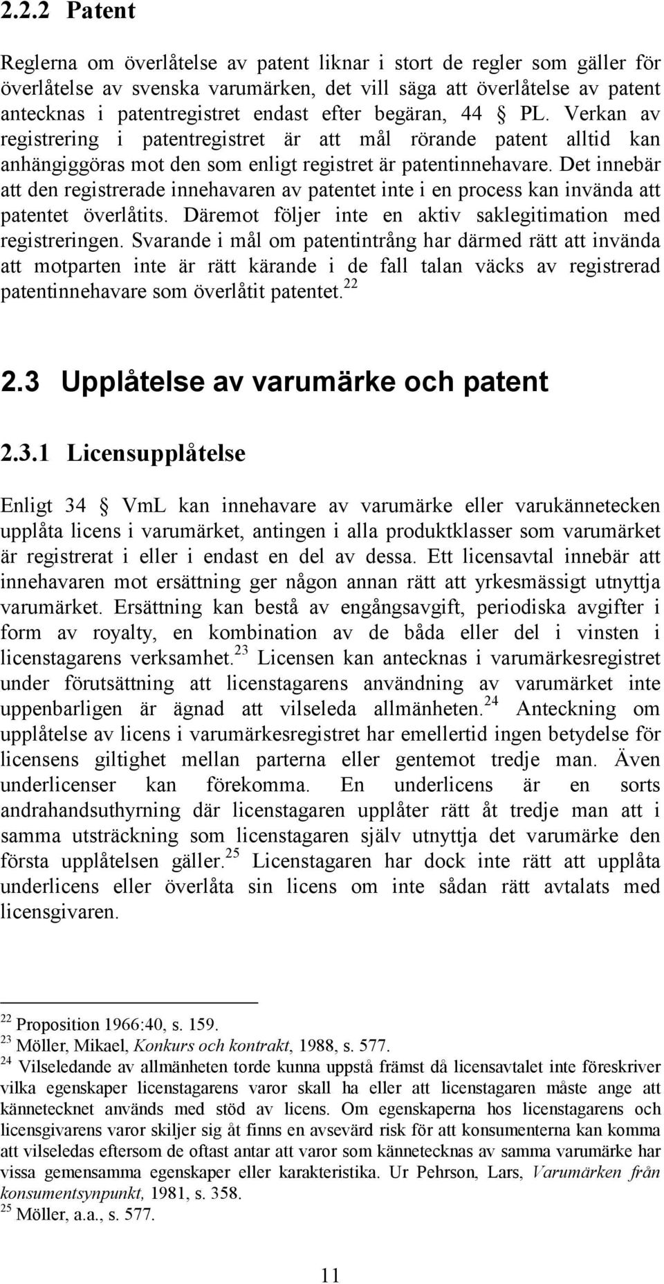 Det innebär att den registrerade innehavaren av patentet inte i en process kan invända att patentet överlåtits. Däremot följer inte en aktiv saklegitimation med registreringen.