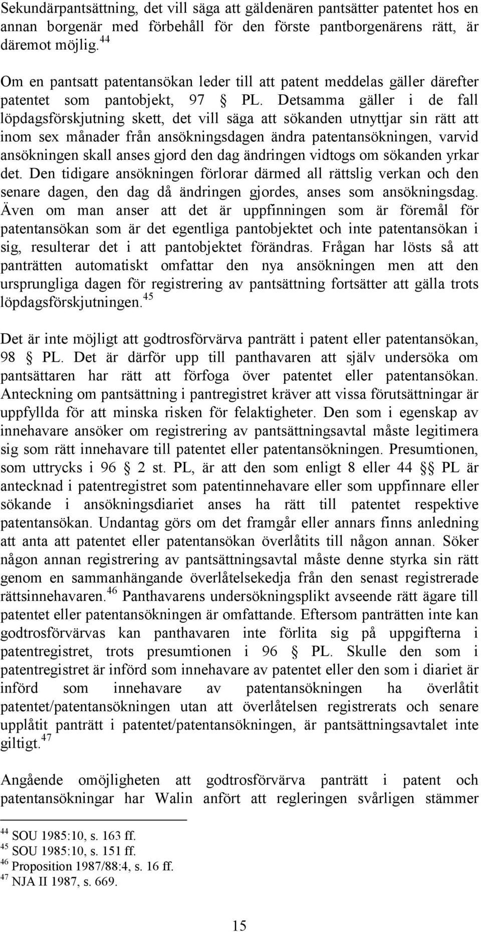 Detsamma gäller i de fall löpdagsförskjutning skett, det vill säga att sökanden utnyttjar sin rätt att inom sex månader från ansökningsdagen ändra patentansökningen, varvid ansökningen skall anses