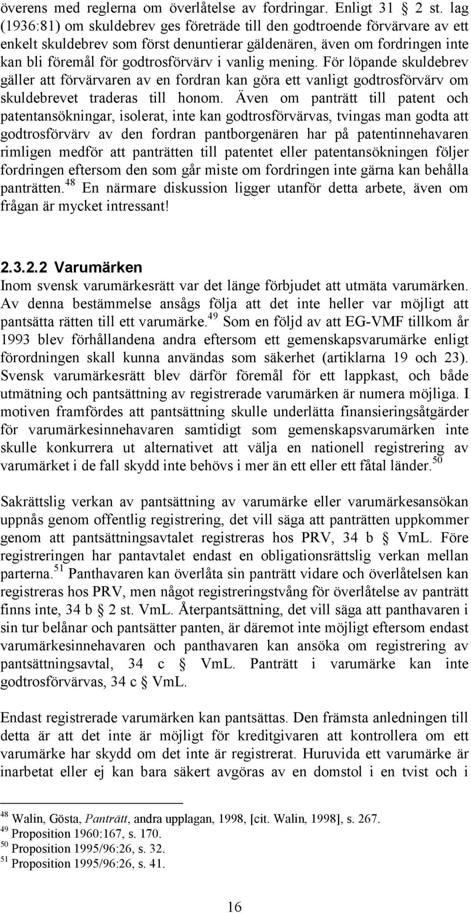 mening. För löpande skuldebrev gäller att förvärvaren av en fordran kan göra ett vanligt godtrosförvärv om skuldebrevet traderas till honom.