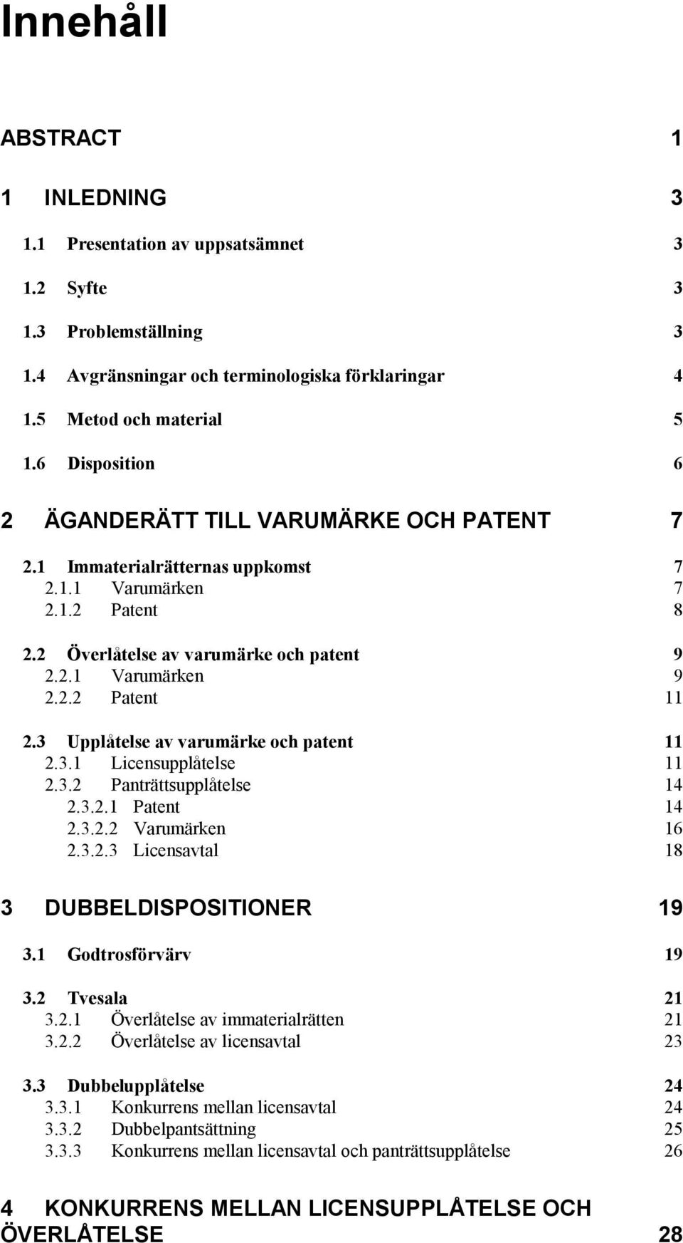 3 Upplåtelse av varumärke och patent 11 2.3.1 Licensupplåtelse 11 2.3.2 Panträttsupplåtelse 14 2.3.2.1 Patent 14 2.3.2.2 Varumärken 16 2.3.2.3 Licensavtal 18 3 DUBBELDISPOSITIONER 19 3.