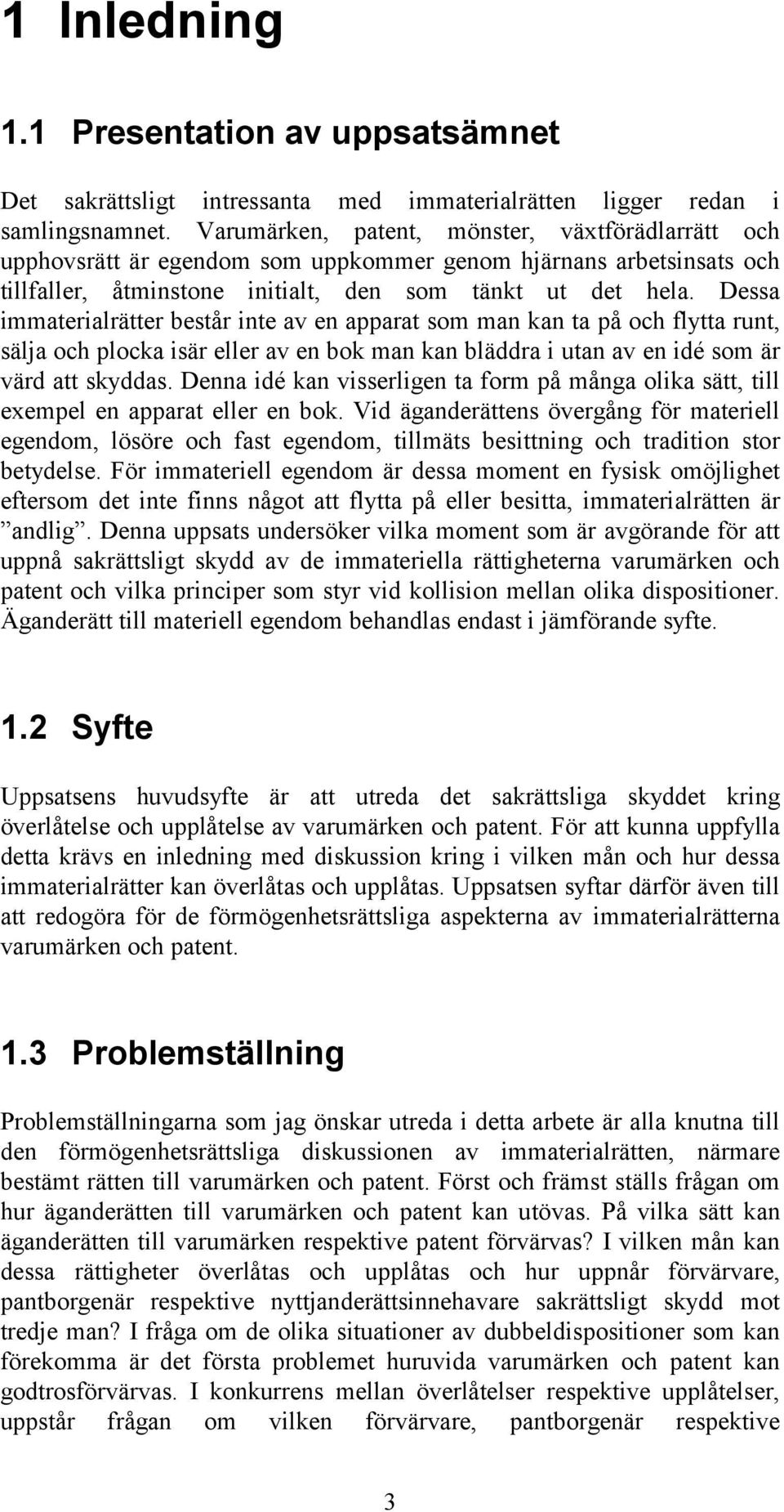 Dessa immaterialrätter består inte av en apparat som man kan ta på och flytta runt, sälja och plocka isär eller av en bok man kan bläddra i utan av en idé som är värd att skyddas.