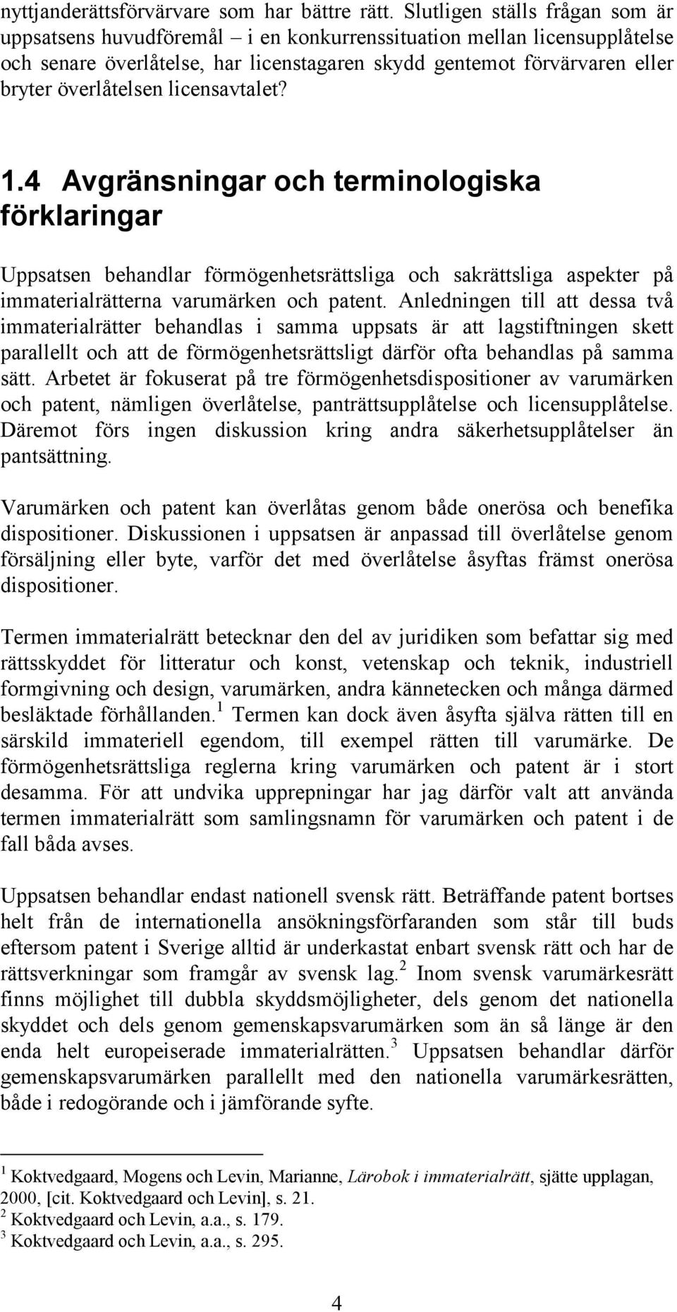 licensavtalet? 1.4 Avgränsningar och terminologiska förklaringar Uppsatsen behandlar förmögenhetsrättsliga och sakrättsliga aspekter på immaterialrätterna varumärken och patent.