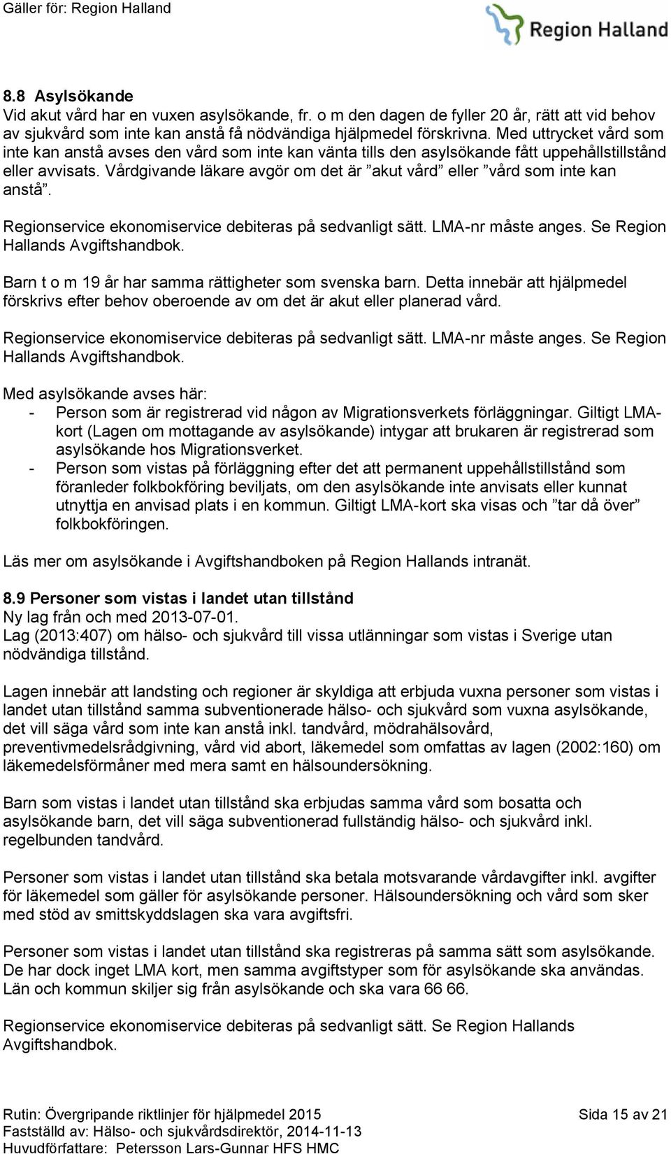 Vårdgivande läkare avgör om det är akut vård eller vård som inte kan anstå. Regionservice ekonomiservice debiteras på sedvanligt sätt. LMA-nr måste anges. Se Region Hallands Avgiftshandbok.