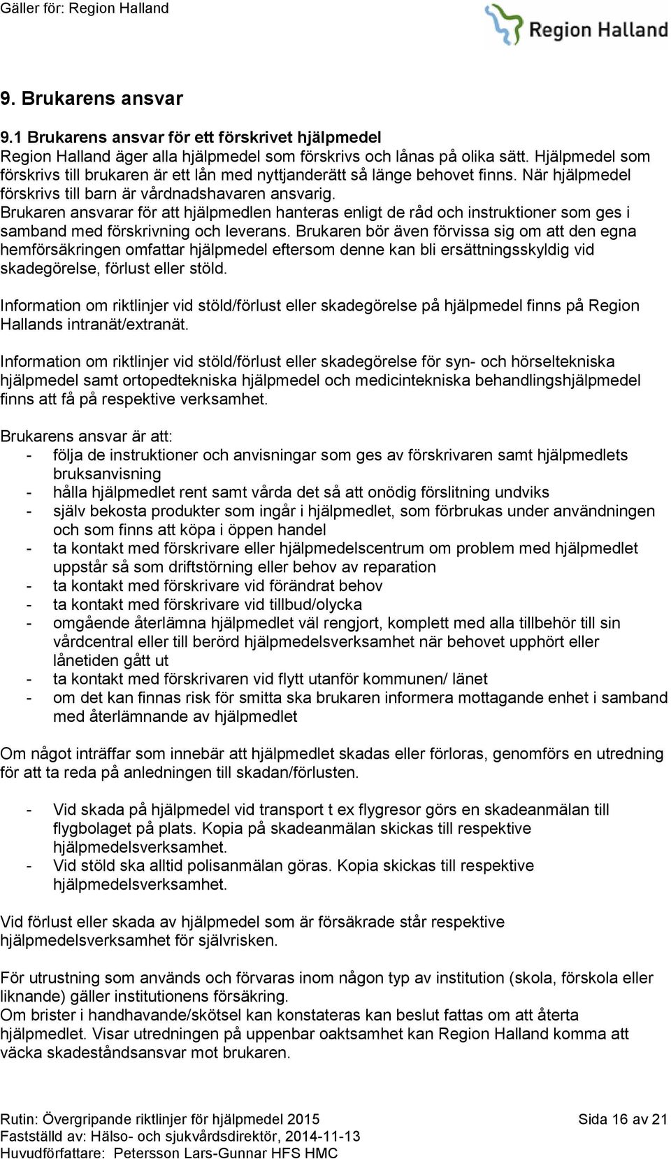 Brukaren ansvarar för att hjälpmedlen hanteras enligt de råd och instruktioner som ges i samband med förskrivning och leverans.