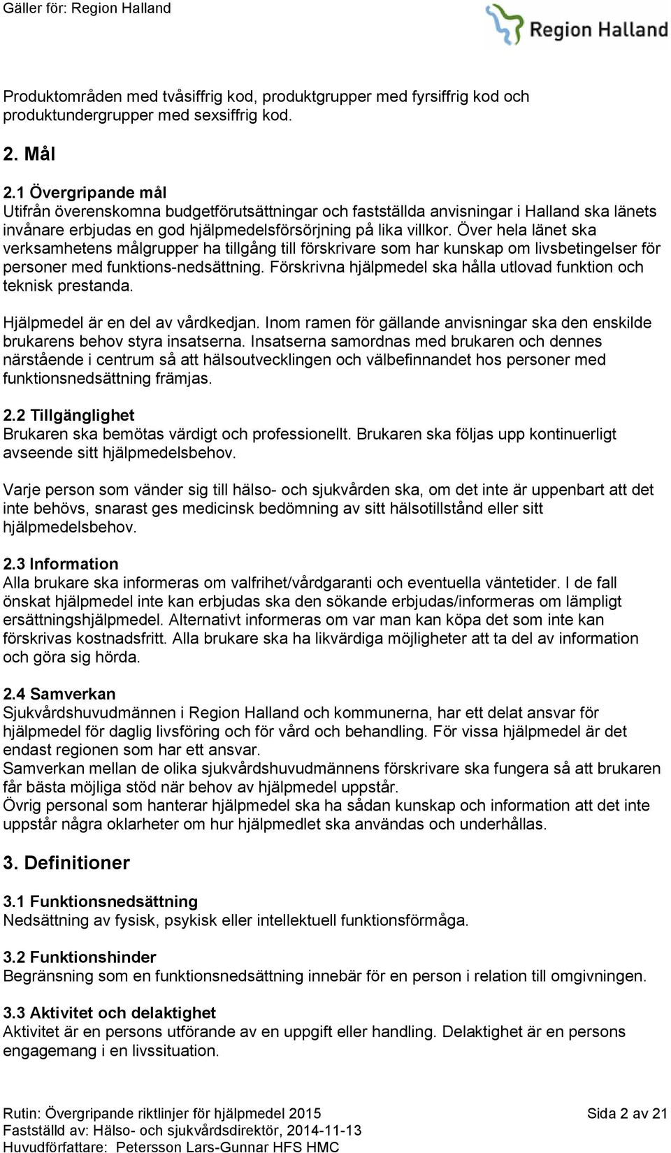 Över hela länet ska verksamhetens målgrupper ha tillgång till förskrivare som har kunskap om livsbetingelser för personer med funktions-nedsättning.