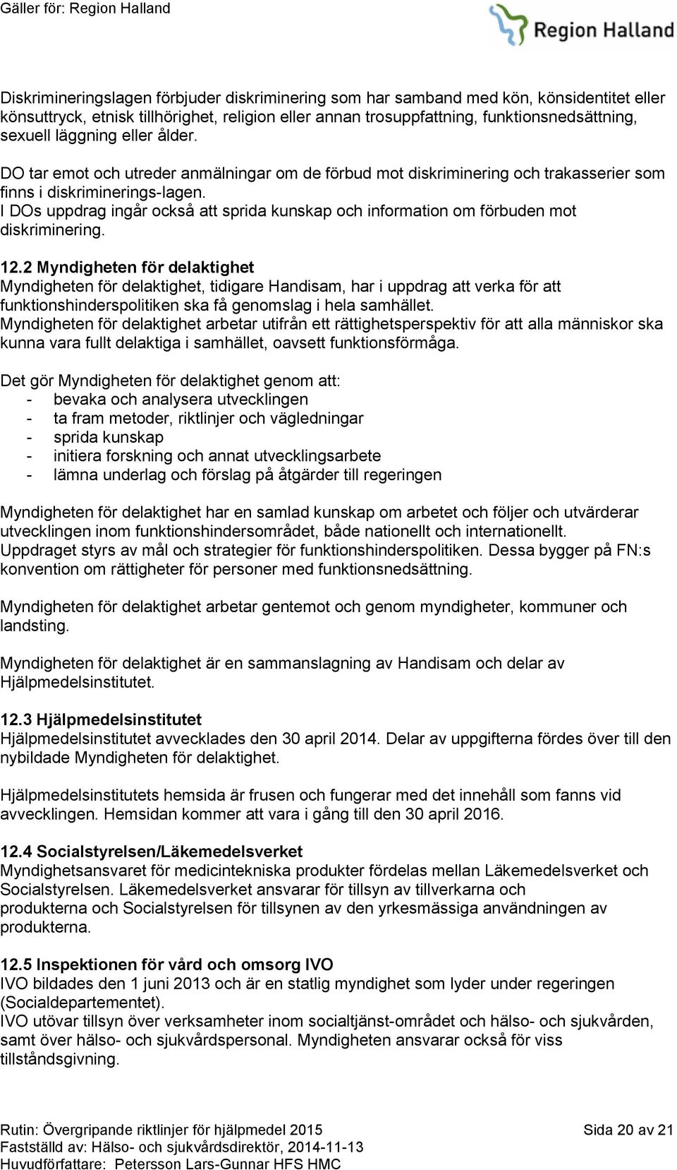 I DOs uppdrag ingår också att sprida kunskap och information om förbuden mot diskriminering. 12.