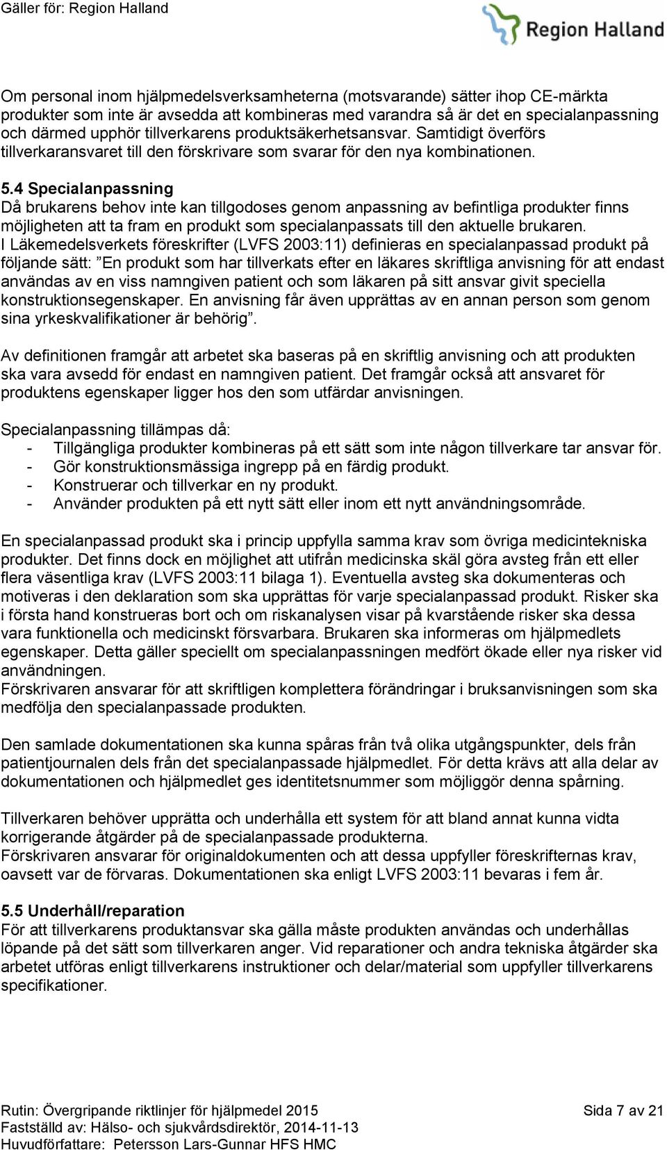 4 Specialanpassning Då brukarens behov inte kan tillgodoses genom anpassning av befintliga produkter finns möjligheten att ta fram en produkt som specialanpassats till den aktuelle brukaren.