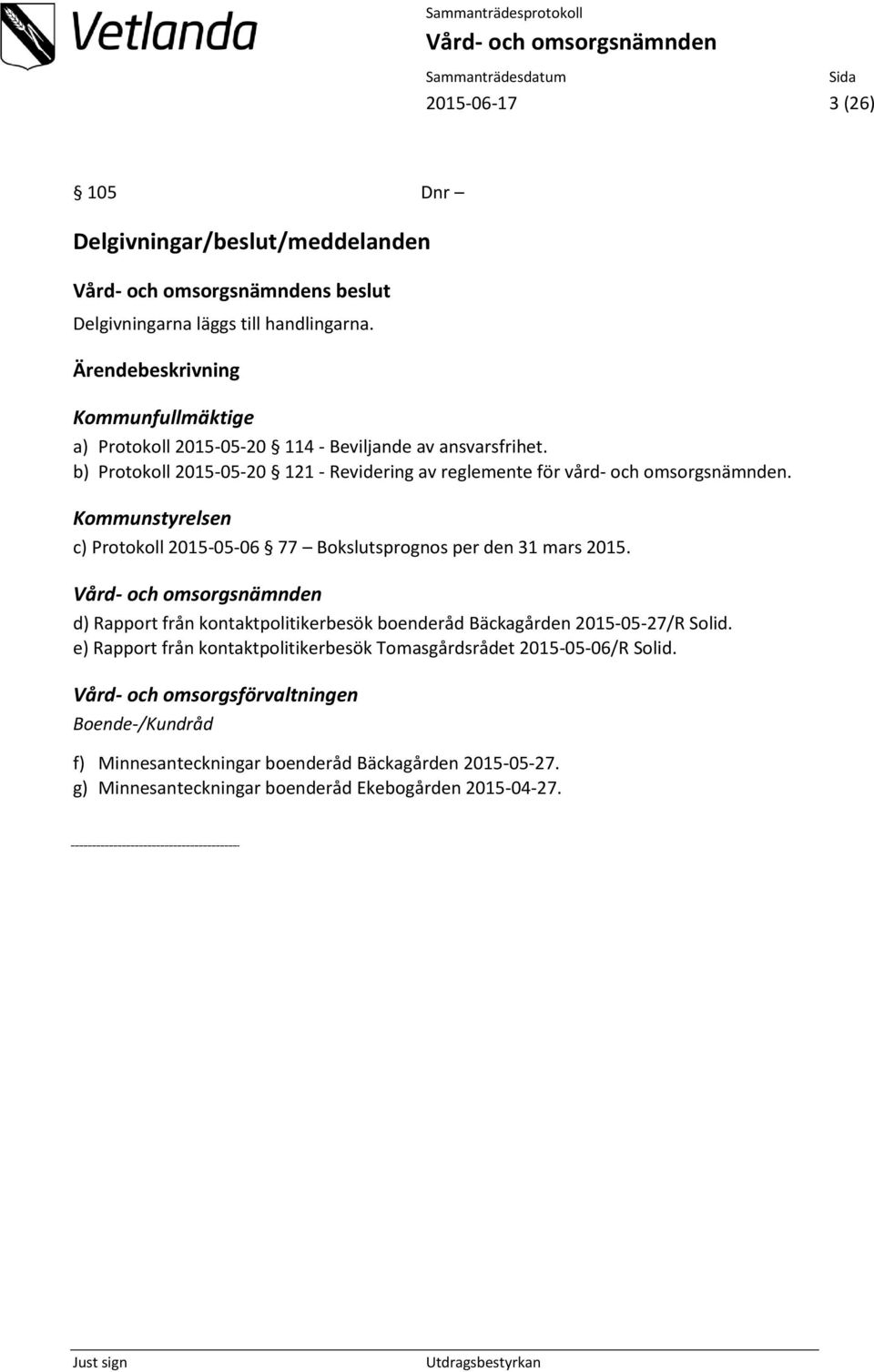 Kommunstyrelsen c) Protokoll 2015-05-06 77 Bokslutsprognos per den 31 mars 2015. d) Rapport från kontaktpolitikerbesök boenderåd Bäckagården 2015-05-27/R Solid.