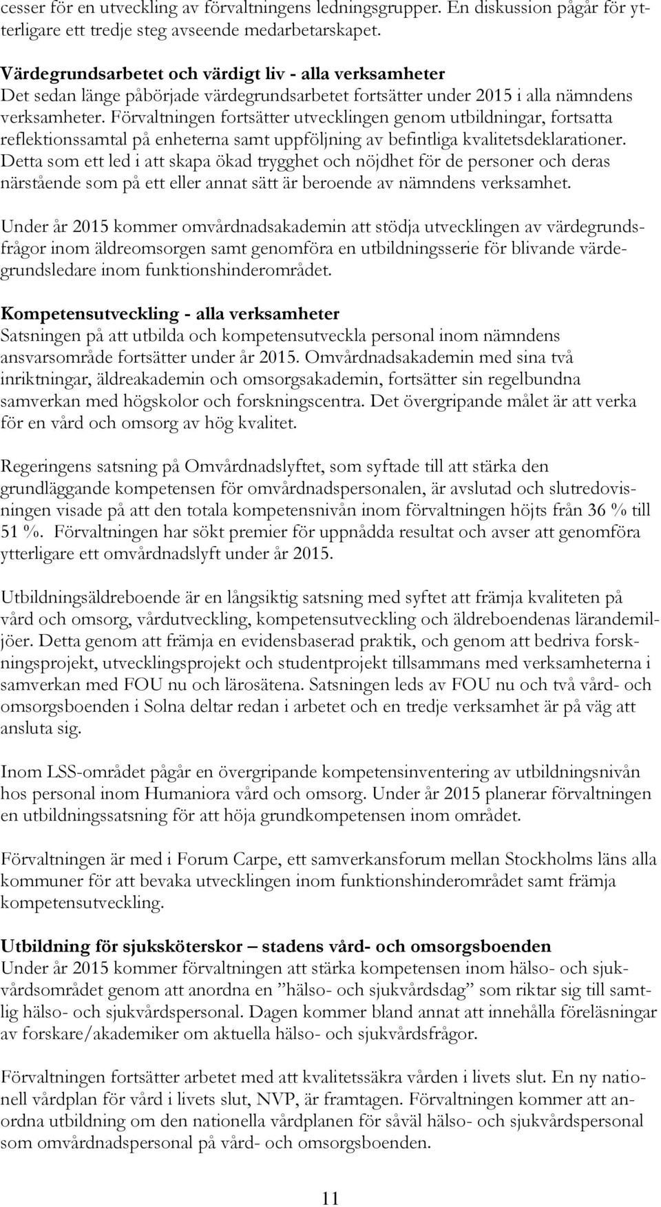 Förvaltningen fortsätter utvecklingen genom utbildningar, fortsatta reflektionssamtal på enheterna samt uppföljning av befintliga kvalitetsdeklarationer.