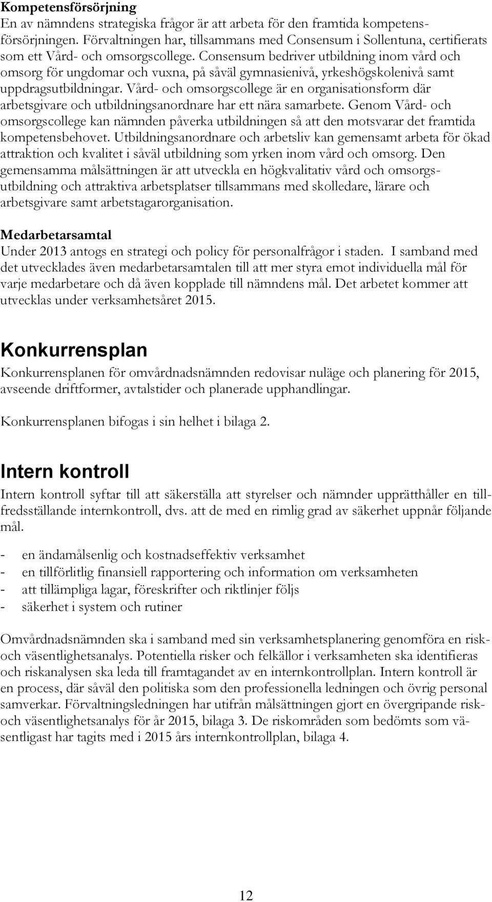 Consensum bedriver utbildning inom vård och omsorg för ungdomar och vuxna, på såväl gymnasienivå, yrkeshögskolenivå samt uppdragsutbildningar.