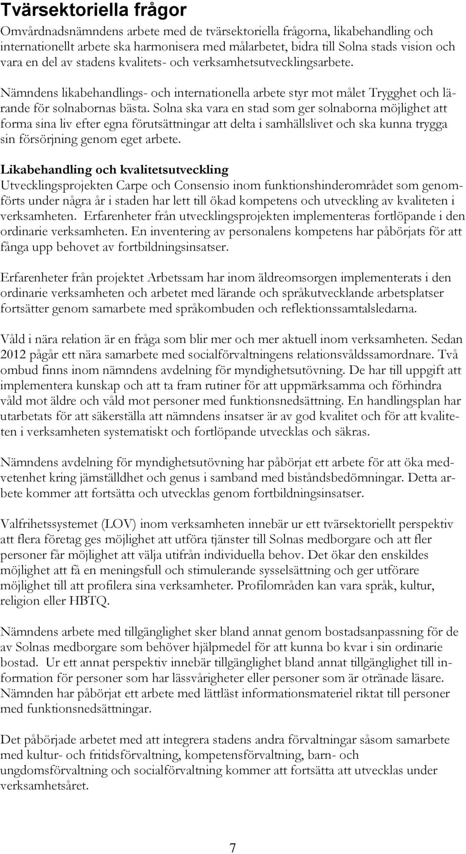 Solna ska vara en stad som ger solnaborna möjlighet att forma sina liv efter egna förutsättningar att delta i samhällslivet och ska kunna trygga sin försörjning genom eget arbete.