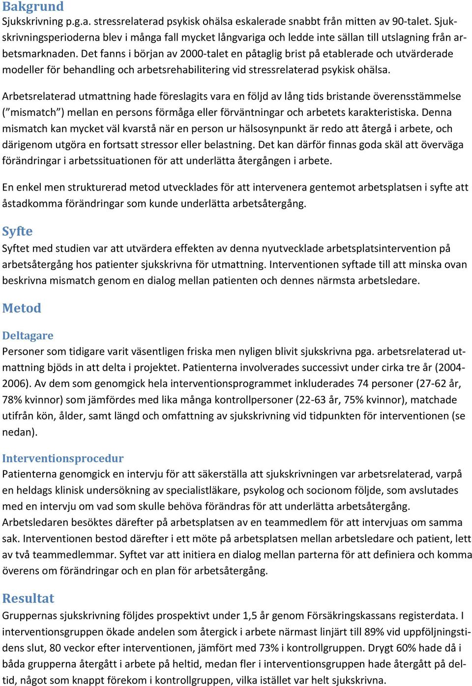 Det fanns i början av 2000 talet en påtaglig brist på etablerade och utvärderade modeller för behandling och arbetsrehabilitering vid stressrelaterad psykisk ohälsa.